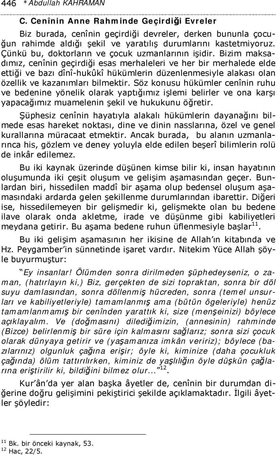 Bizim maksadımız, cenînin geçirdiği esas merhaleleri ve her bir merhalede elde ettiği ve bazı dînî-hukûkî hükümlerin düzenlenmesiyle alakası olan özellik ve kazanımları bilmektir.