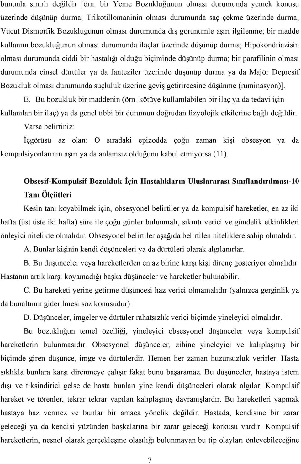 aşırı ilgilenme; bir madde kullanım bozukluğunun olması durumunda ilaçlar üzerinde düşünüp durma; Hipokondriazisin olması durumunda ciddi bir hastalığı olduğu biçiminde düşünüp durma; bir parafilinin