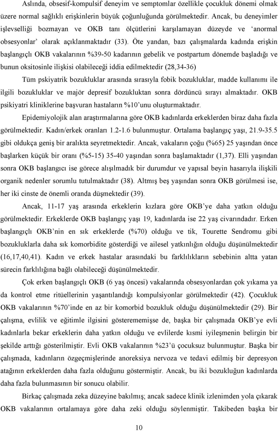 Öte yandan, bazı çalışmalarda kadında erişkin başlangıçlı OKB vakalarının %39-50 kadarının gebelik ve postpartum dönemde başladığı ve bunun oksitosinle ilişkisi olabileceği iddia edilmektedir