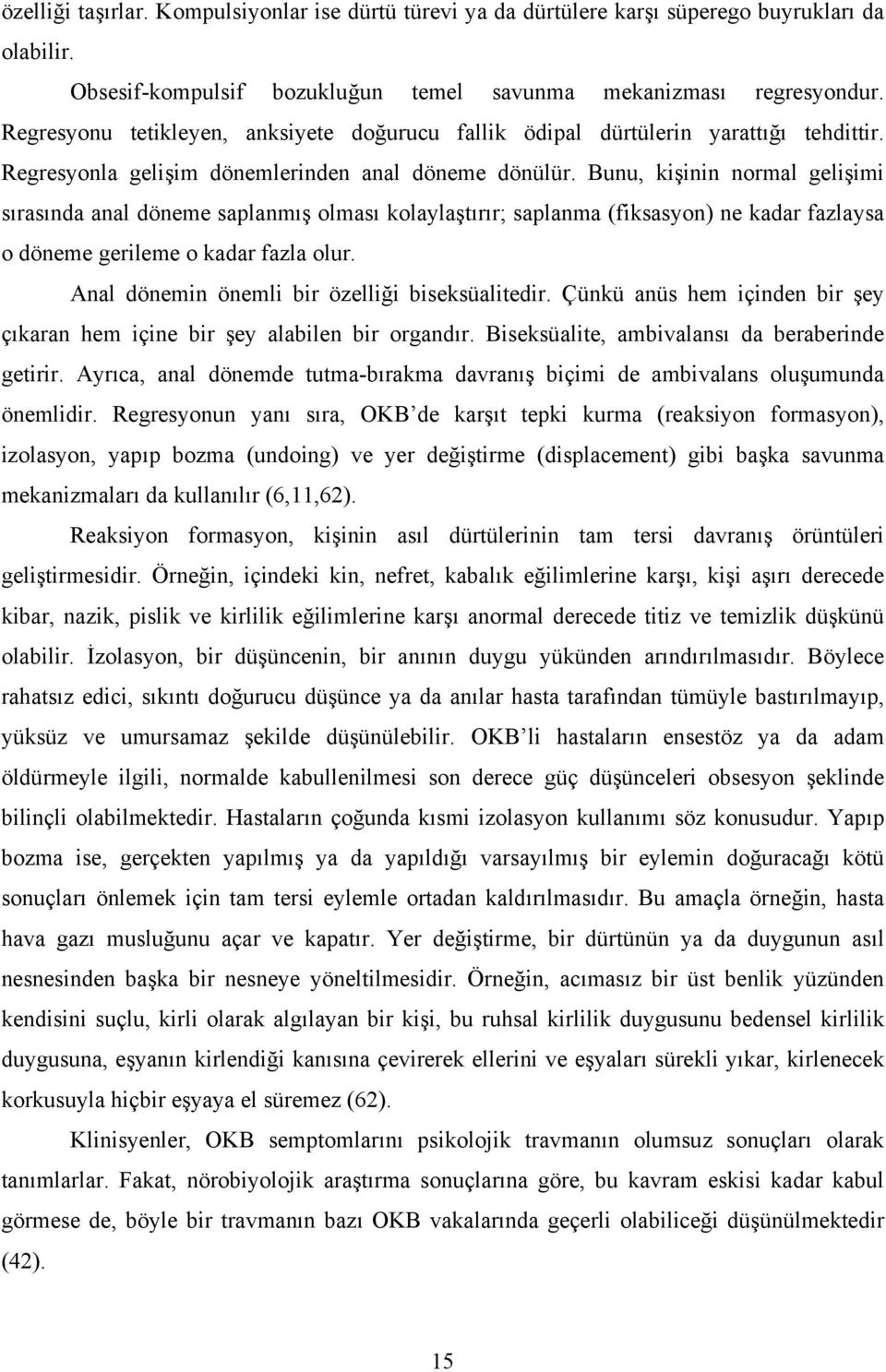 Bunu, kişinin normal gelişimi sırasında anal döneme saplanmış olması kolaylaştırır; saplanma (fiksasyon) ne kadar fazlaysa o döneme gerileme o kadar fazla olur.