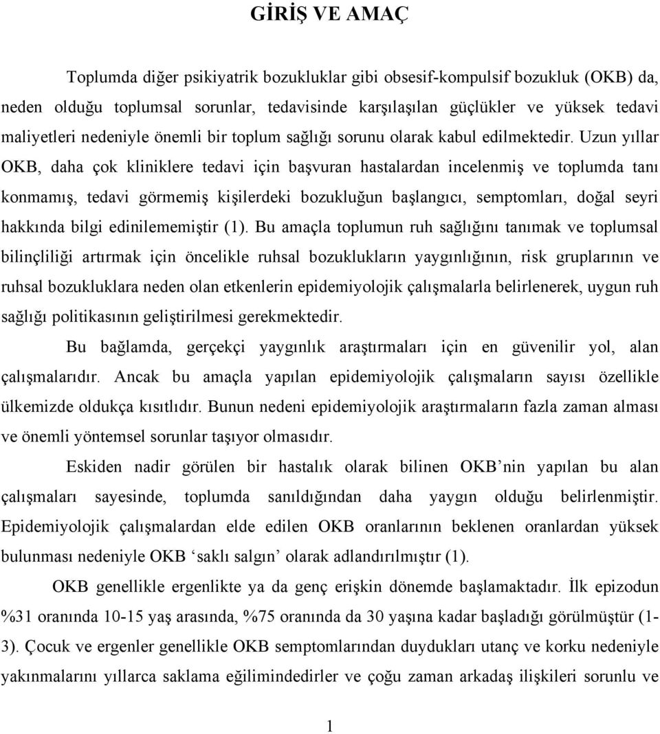 Uzun yıllar OKB, daha çok kliniklere tedavi için başvuran hastalardan incelenmiş ve toplumda tanı konmamış, tedavi görmemiş kişilerdeki bozukluğun başlangıcı, semptomları, doğal seyri hakkında bilgi