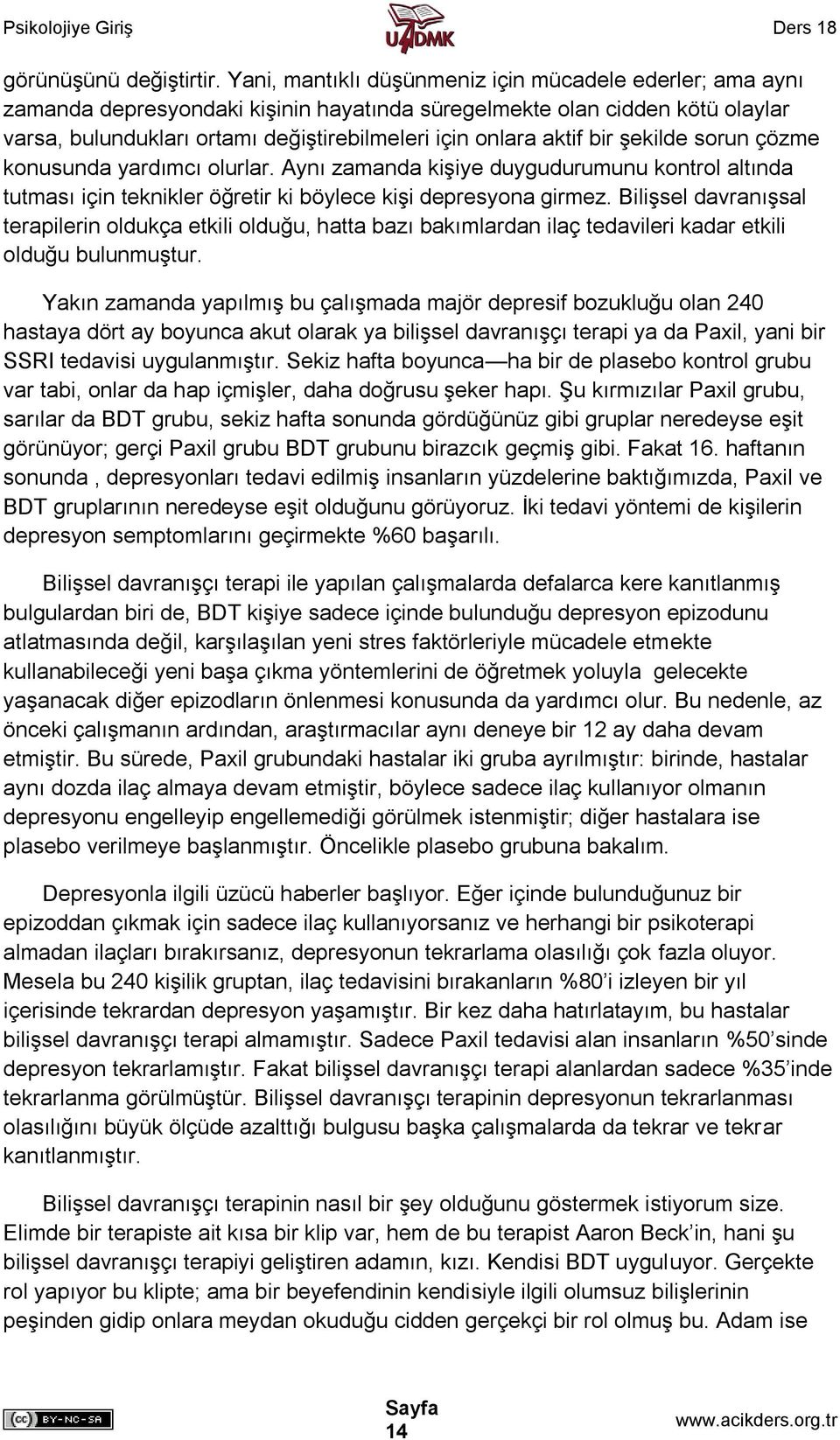 bir şekilde sorun çözme konusunda yardımcı olurlar. Aynı zamanda kişiye duygudurumunu kontrol altında tutması için teknikler öğretir ki böylece kişi depresyona girmez.