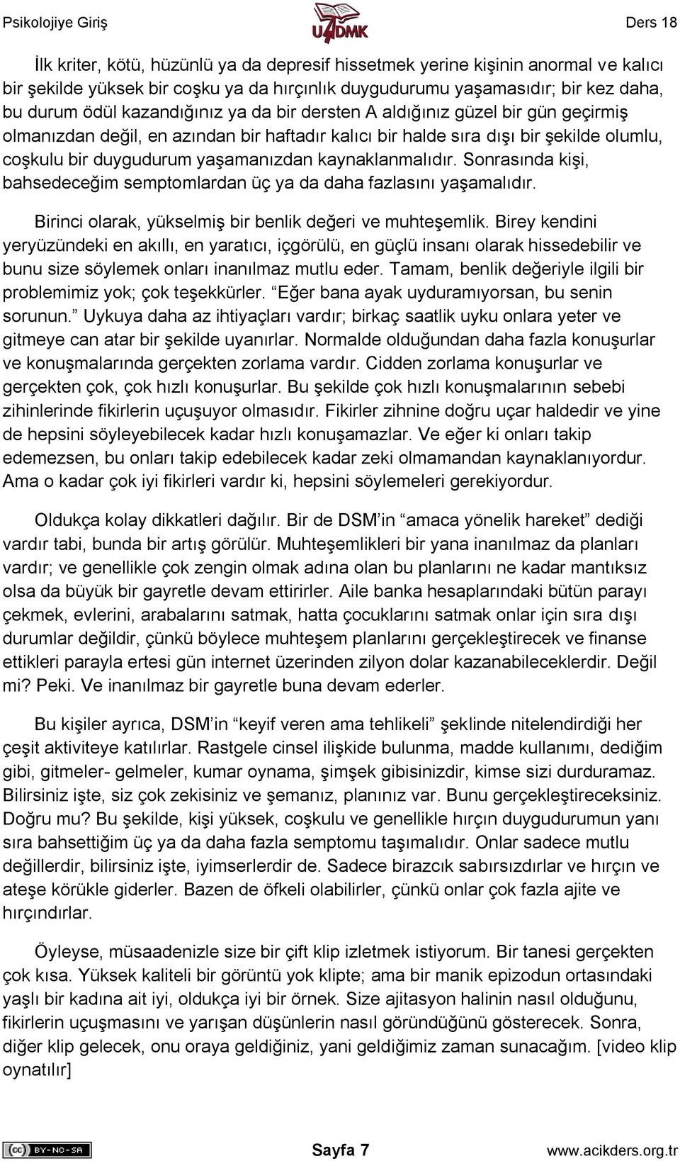 Sonrasında kişi, bahsedeceğim semptomlardan üç ya da daha fazlasını yaşamalıdır. Birinci olarak, yükselmiş bir benlik değeri ve muhteşemlik.