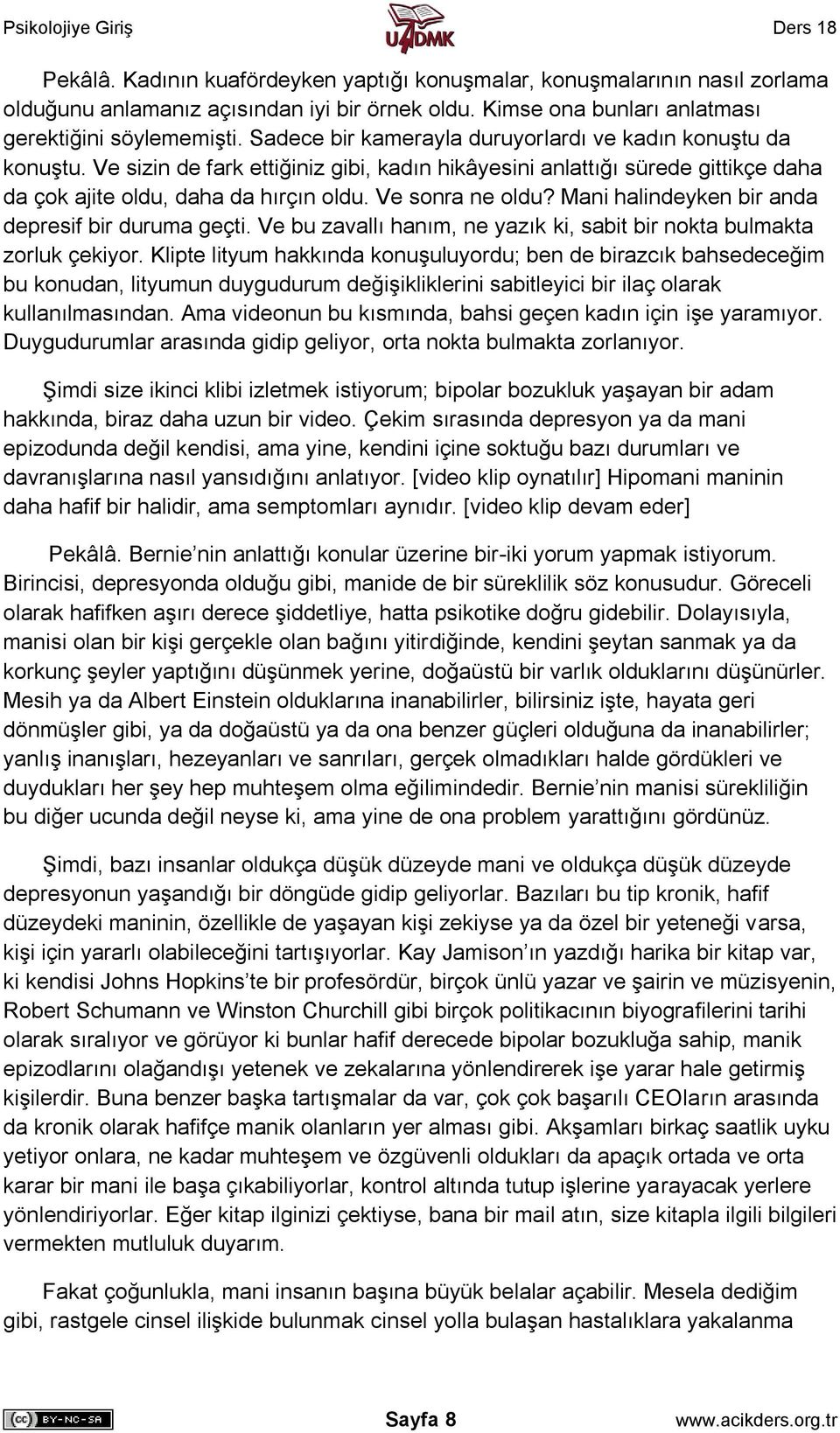 Ve sonra ne oldu? Mani halindeyken bir anda depresif bir duruma geçti. Ve bu zavallı hanım, ne yazık ki, sabit bir nokta bulmakta zorluk çekiyor.