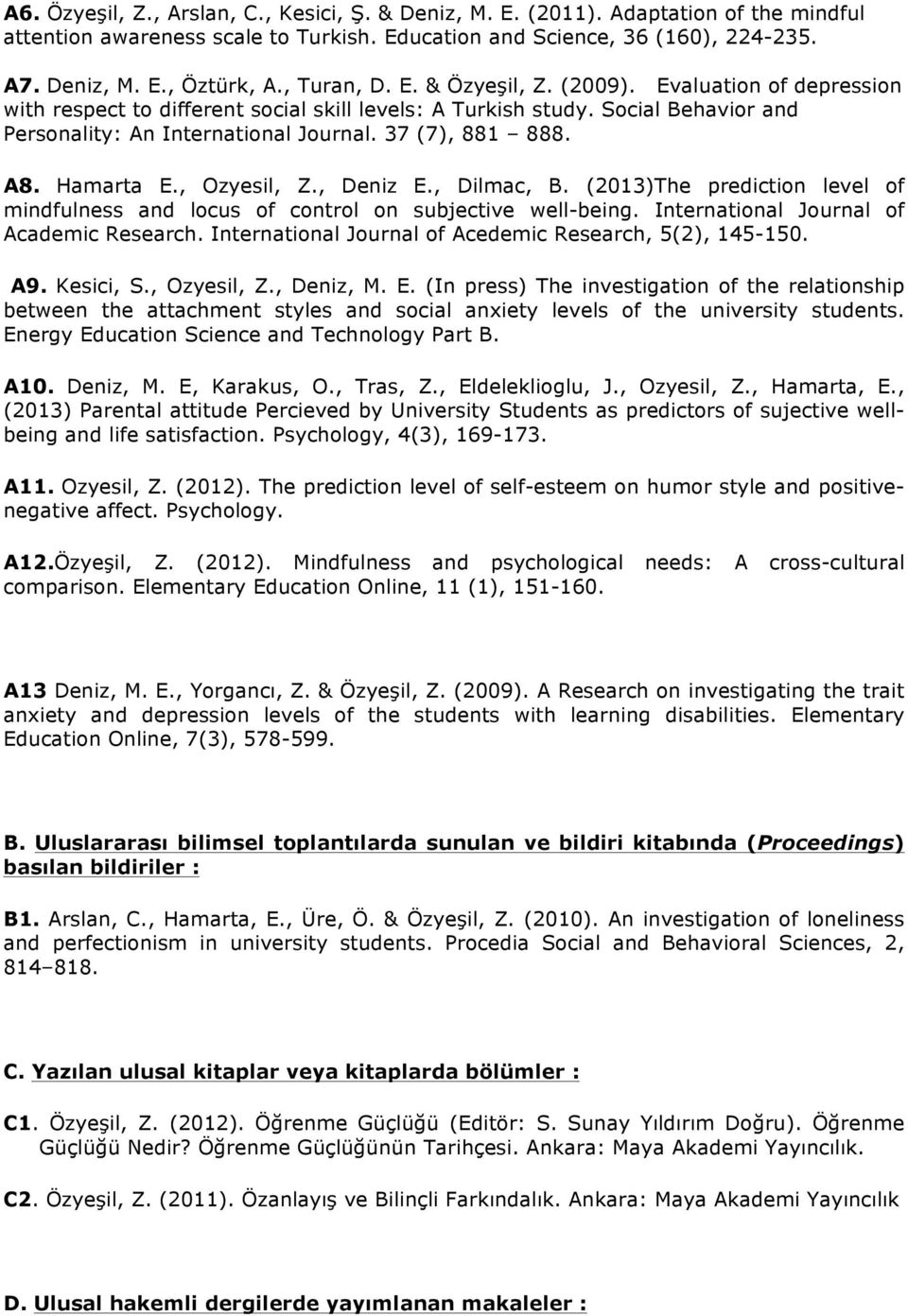 37 (7), 881 888. A8. Hamarta E., Ozyesil, Z., Deniz E., Dilmac, B. (2013)The prediction level of mindfulness and locus of control on subjective well-being. International Journal of Academic Research.