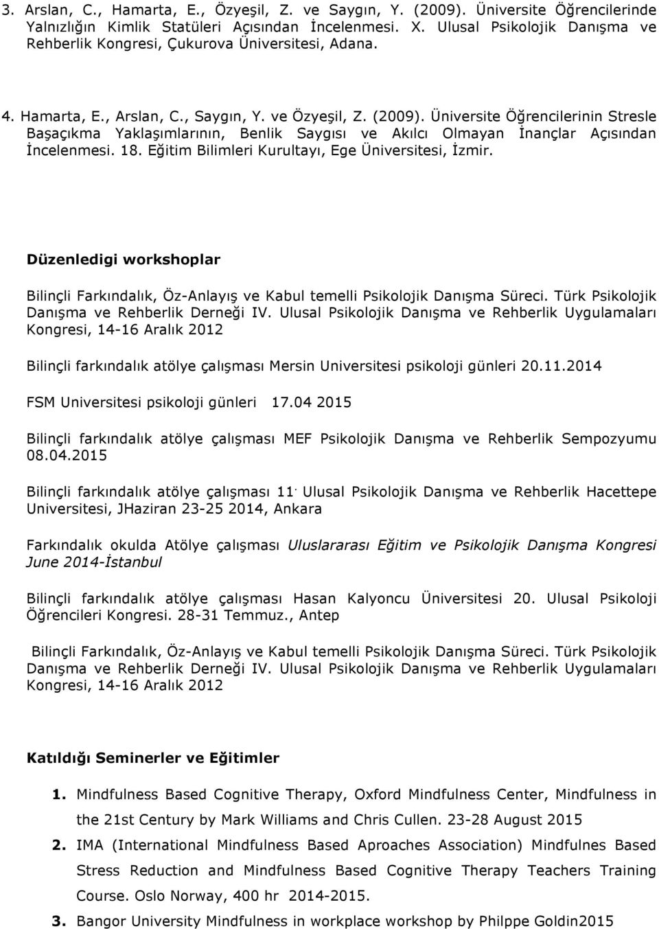 Üniversite Öğrencilerinin Stresle Başaçıkma Yaklaşımlarının, Benlik Saygısı ve Akılcı Olmayan İnançlar Açısından İncelenmesi. 18. Eğitim Bilimleri Kurultayı, Ege Üniversitesi, İzmir.