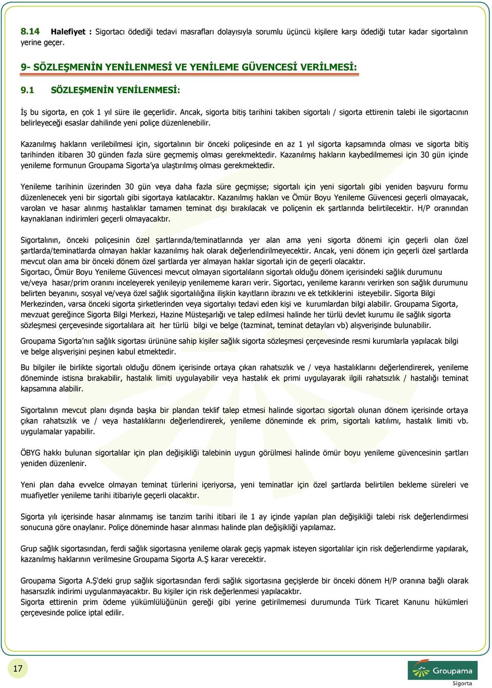 Ancak, sigorta bitiş tarihini takiben sigortalı / sigorta ettirenin talebi ile sigortacının belirleyeceği esaslar dahilinde yeni poliçe düzenlenebilir.