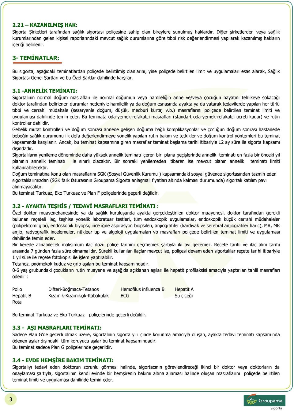 3- TEMİNATLAR: Bu sigorta, aşağıdaki teminatlardan poliçede belirtilmiş olanlarını, yine poliçede belirtilen limit ve uygulamaları esas alarak, Sağlık Sigortası Genel Şartları ve bu Özel Şartlar
