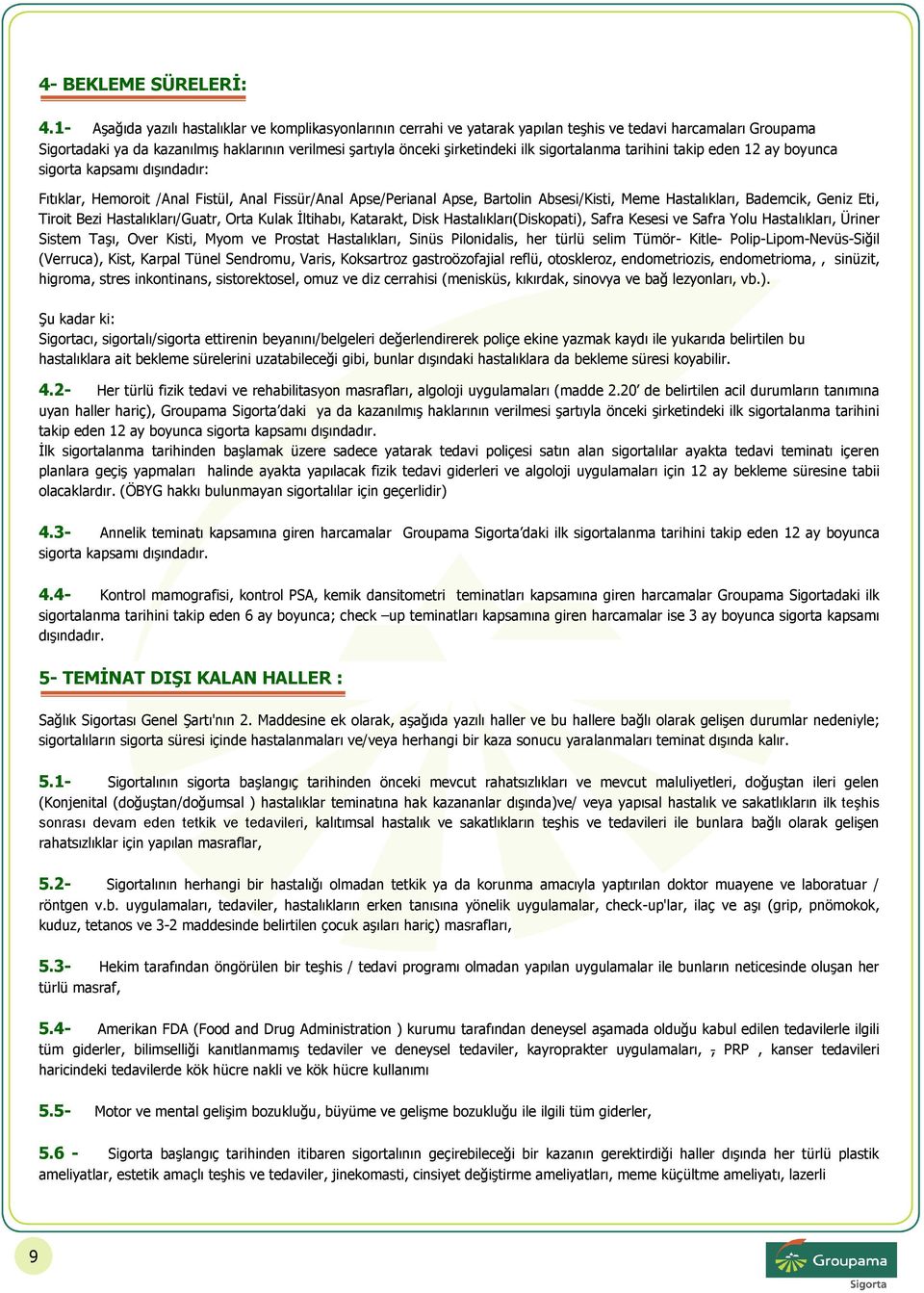 ilk sigortalanma tarihini takip eden 12 ay boyunca sigorta kapsamı dışındadır: Fıtıklar, Hemoroit /Anal Fistül, Anal Fissür/Anal Apse/Perianal Apse, Bartolin Absesi/Kisti, Meme Hastalıkları,