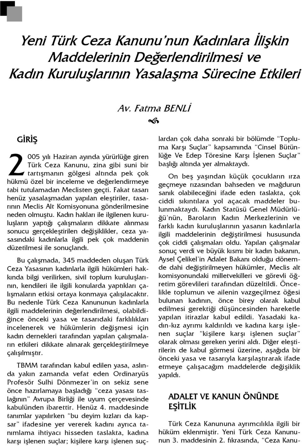 Meclisten geçti. Fakat tasarı henüz yasalaşmadan yapılan eleştiriler, tasarının Meclis Alt Komisyonuna gönderilmesine neden olmuştu.