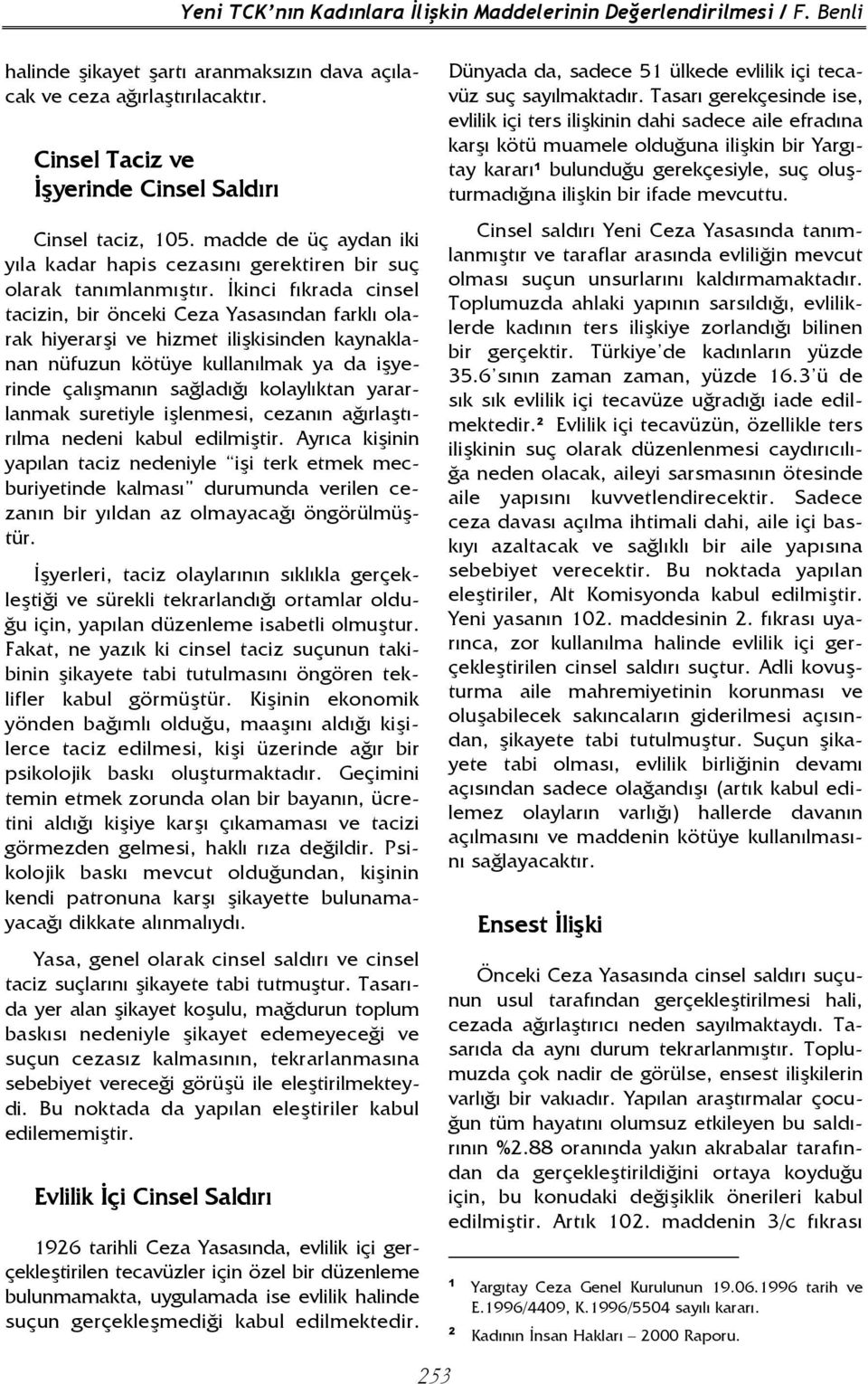 Đkinci fıkrada cinsel tacizin, bir önceki Ceza Yasasından farklı olarak hiyerarşi ve hizmet ilişkisinden kaynaklanan nüfuzun kötüye kullanılmak ya da işyerinde çalışmanın sağladığı kolaylıktan