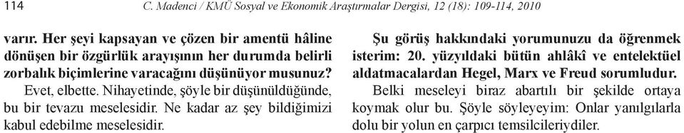 Nihayetinde, şöyle bir düşünüldüğünde, bu bir tevazu meselesidir. Ne kadar az şey bildiğimizi kabul edebilme meselesidir.