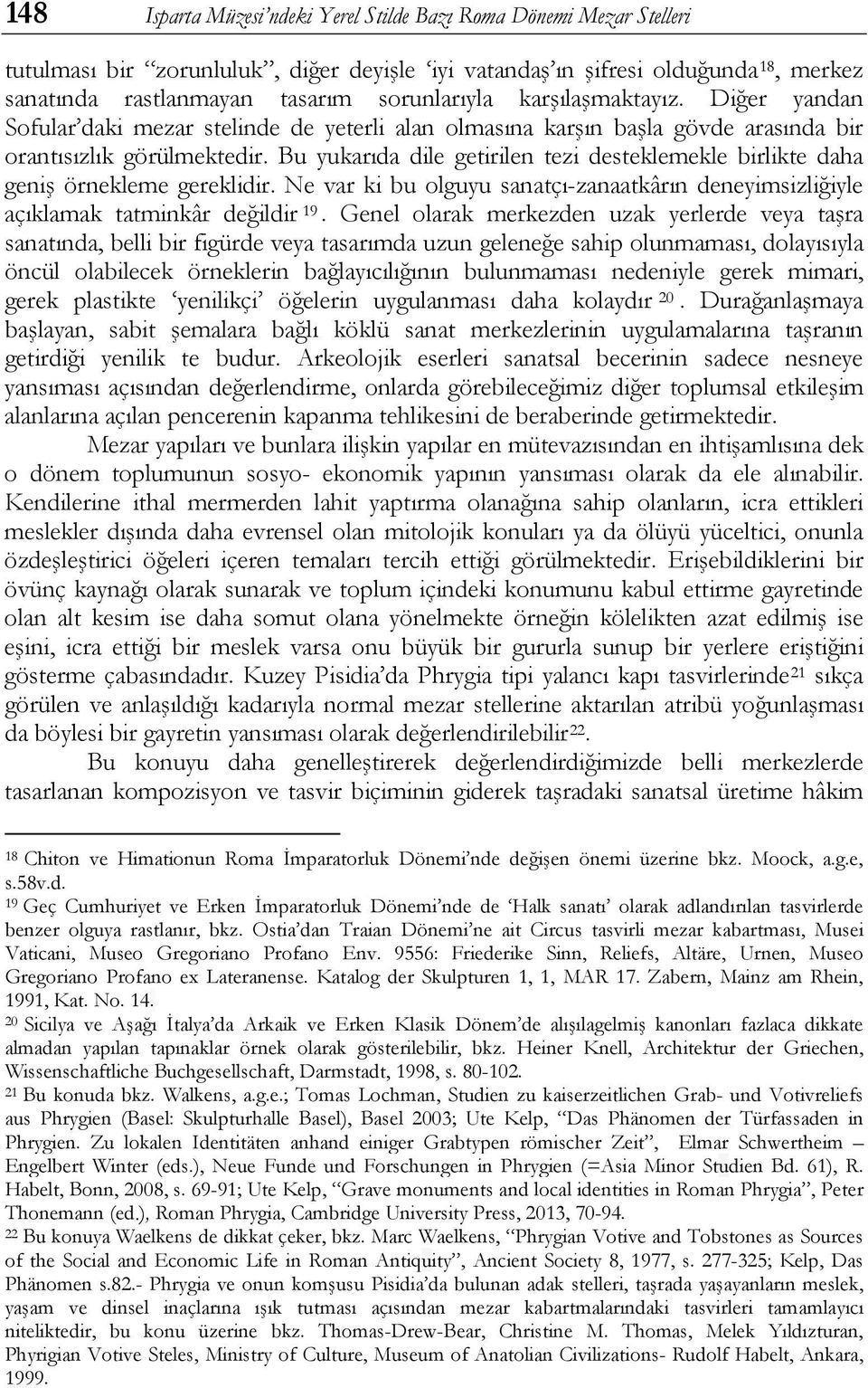 Bu yukarıda dile getirilen tezi desteklemekle birlikte daha geniş örnekleme gereklidir. Ne var ki bu olguyu sanatçı-zanaatkârın deneyimsizliğiyle açıklamak tatminkâr değildir 19.