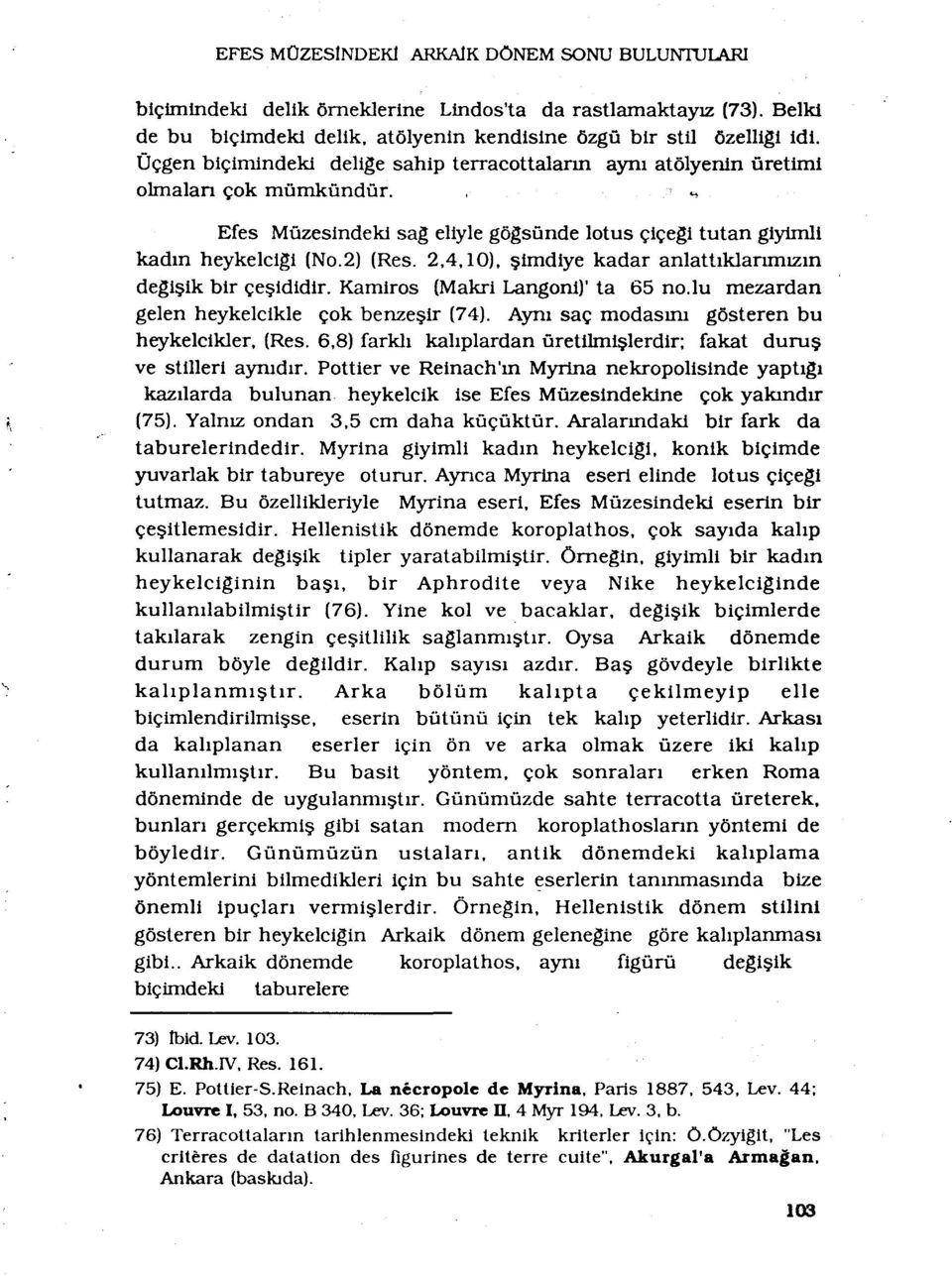 2,4,10), simdiye kadar anlattiklanmizin degisik bir çesididir. Kamiros (Makri Langoni)' ta 65 no.lu mezardan gelen heykelcikle çok benzesir (74). Ayni saç modasini gôsteren bu heykelcikler, (Res.