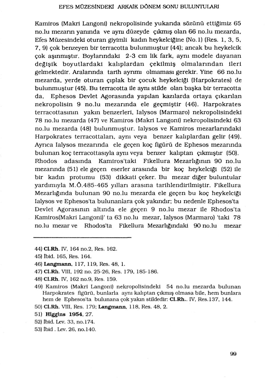 Boylanndakl 2-3 cm lik fark, ayni modèle dayanan deglslk boyutlardakl kahplardan çekilmis olmalanndan llerl gelmektedir. Aralannda tarih aynmi olmamasi gereklr. Ytae 66 no.