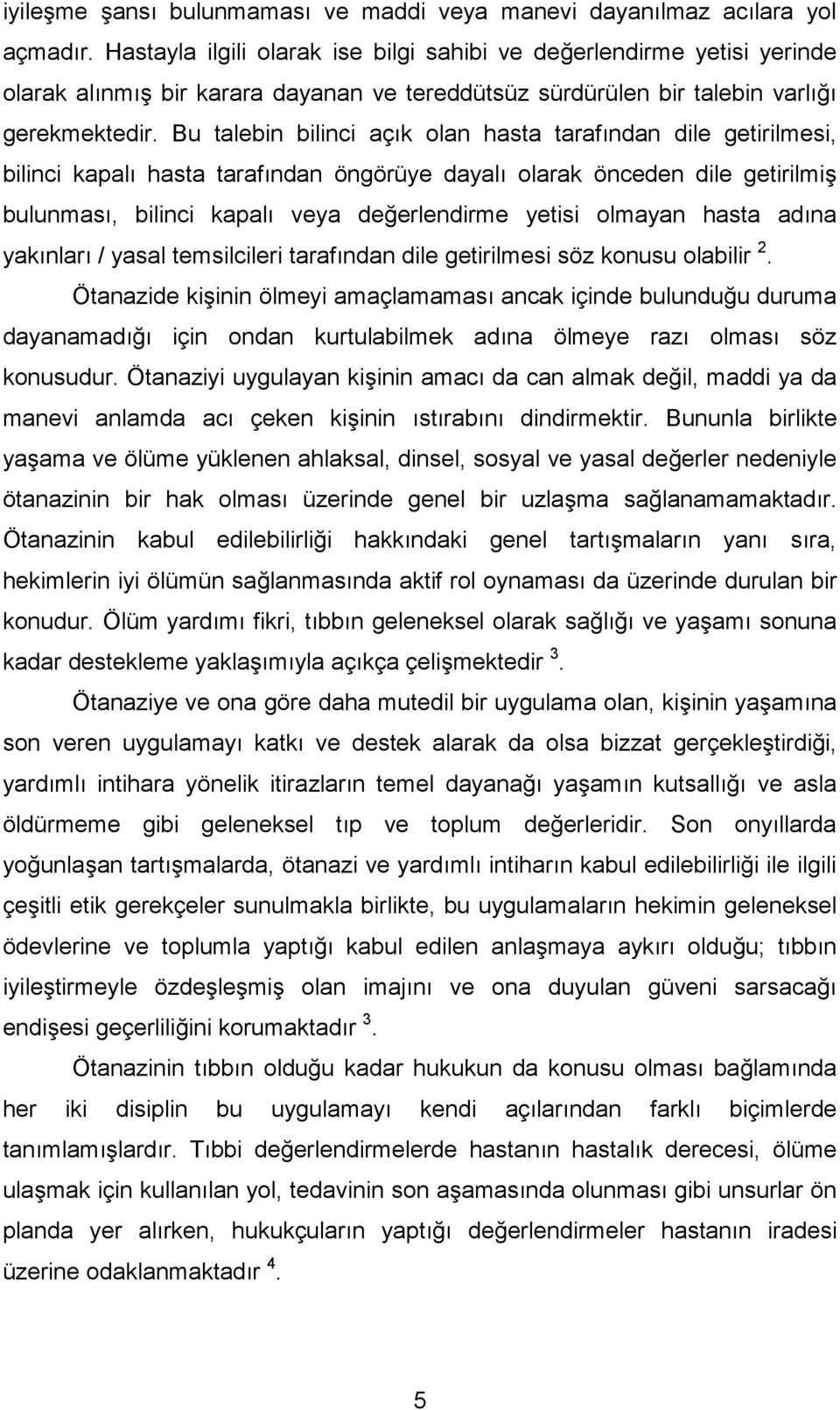 Bu talebin bilinci açık olan hasta tarafından dile getirilmesi, bilinci kapalı hasta tarafından öngörüye dayalı olarak önceden dile getirilmiş bulunması, bilinci kapalı veya değerlendirme yetisi