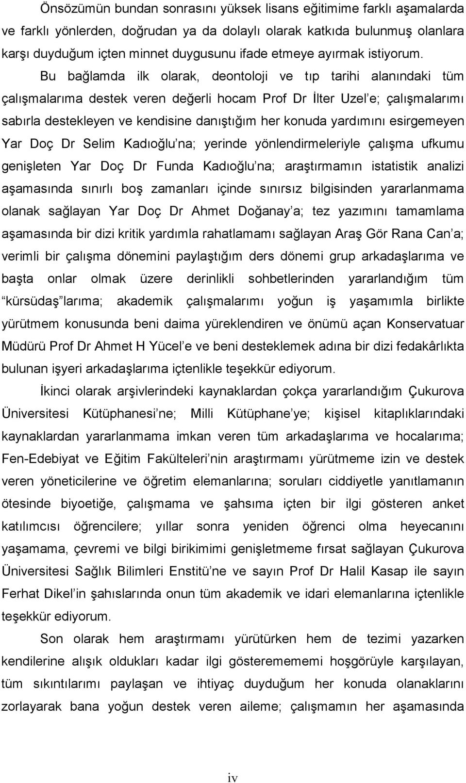 Bu bağlamda ilk olarak, deontoloji ve tıp tarihi alanındaki tüm çalışmalarıma destek veren değerli hocam Prof Dr İlter Uzel e; çalışmalarımı sabırla destekleyen ve kendisine danıştığım her konuda