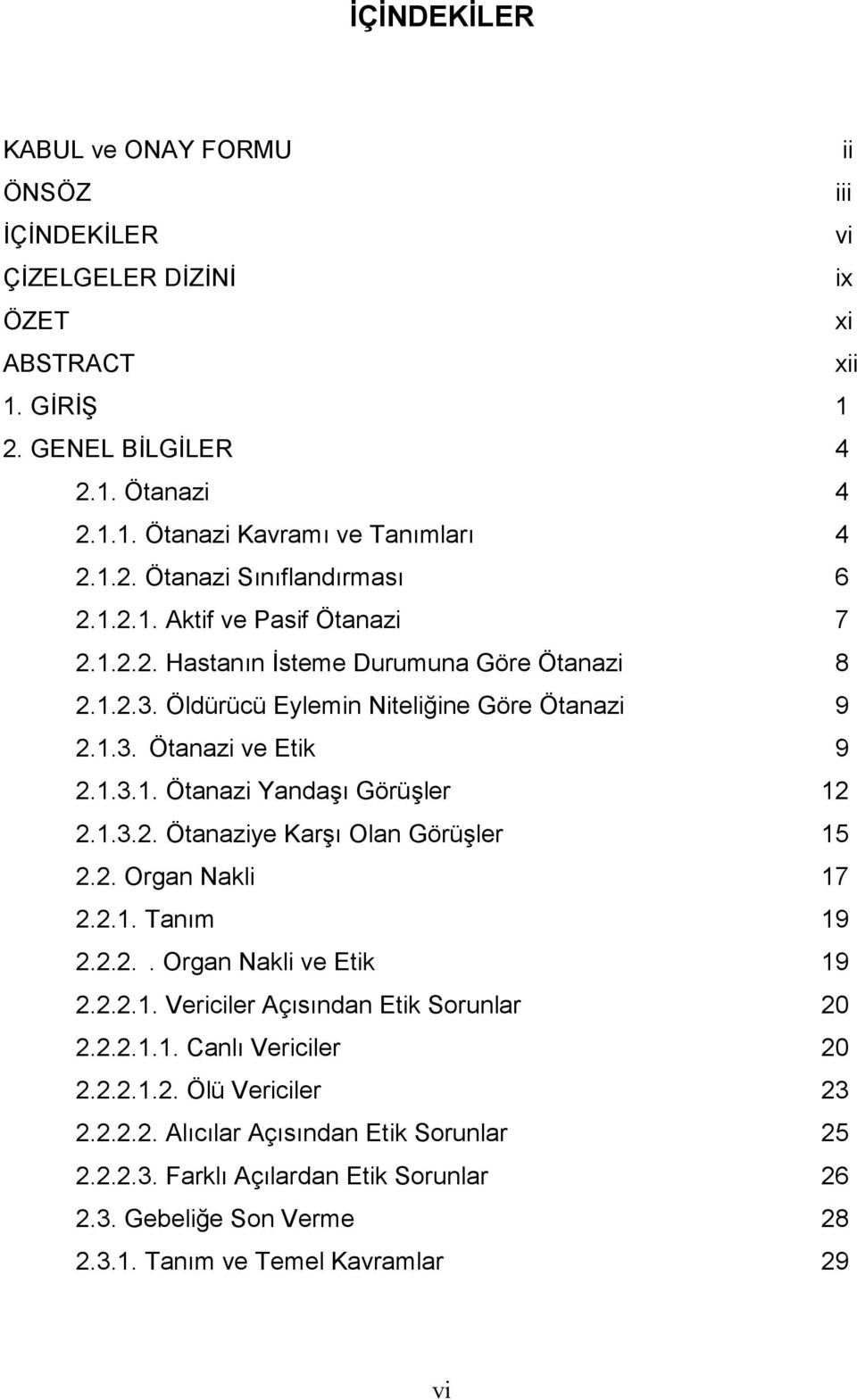 1.3.2. Ötanaziye Karşı Olan Görüşler 15 2.2. Organ Nakli 17 2.2.1. Tanım 19 2.2.2.. Organ Nakli ve Etik 19 2.2.2.1. Vericiler Açısından Etik Sorunlar 20 2.2.2.1.1. Canlı Vericiler 20 2.2.2.1.2. Ölü Vericiler 23 2.