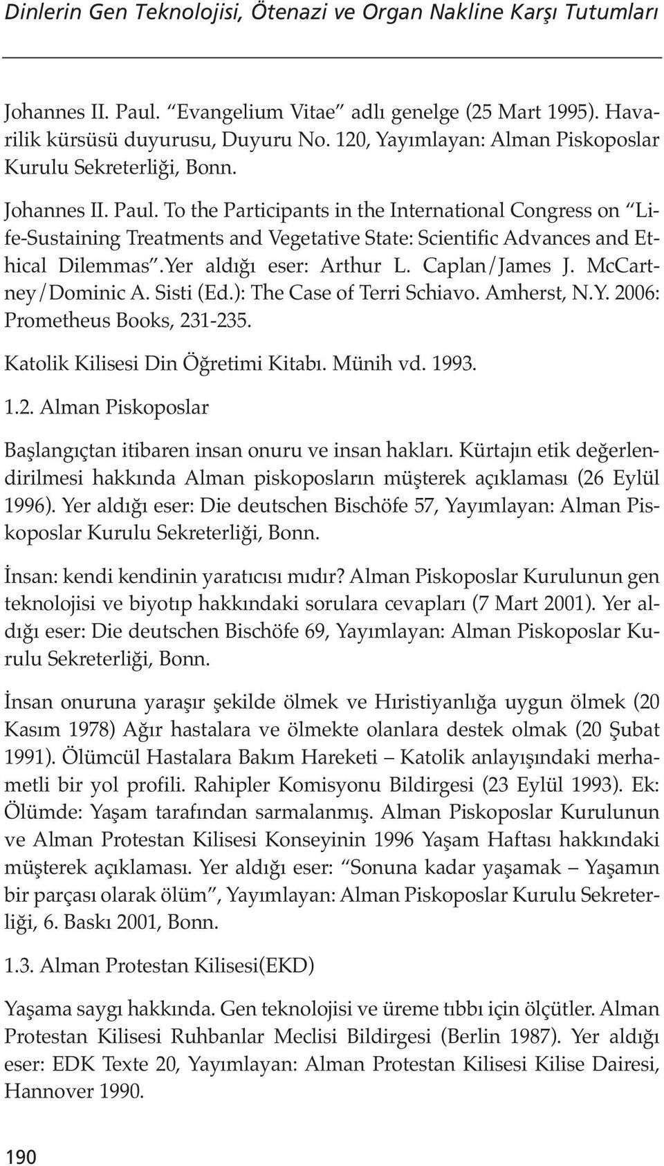 To the Participants in the International Congress on Life-Sustaining Treatments and Vegetative State: Scientific Advances and Ethical Dilemmas.Yer aldığı eser: Arthur L. Caplan/James J.