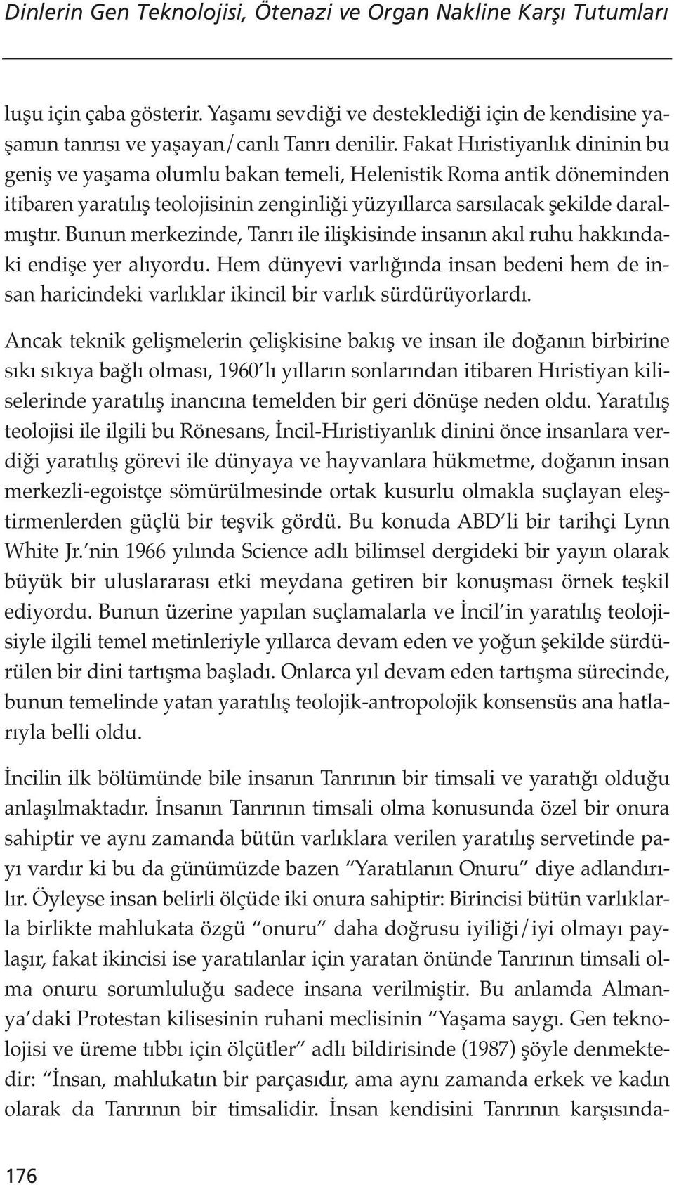 Bunun merkezinde, Tanrı ile ilişkisinde insanın akıl ruhu hakkındaki endişe yer alıyordu. Hem dünyevi varlığında insan bedeni hem de insan haricindeki varlıklar ikincil bir varlık sürdürüyorlardı.