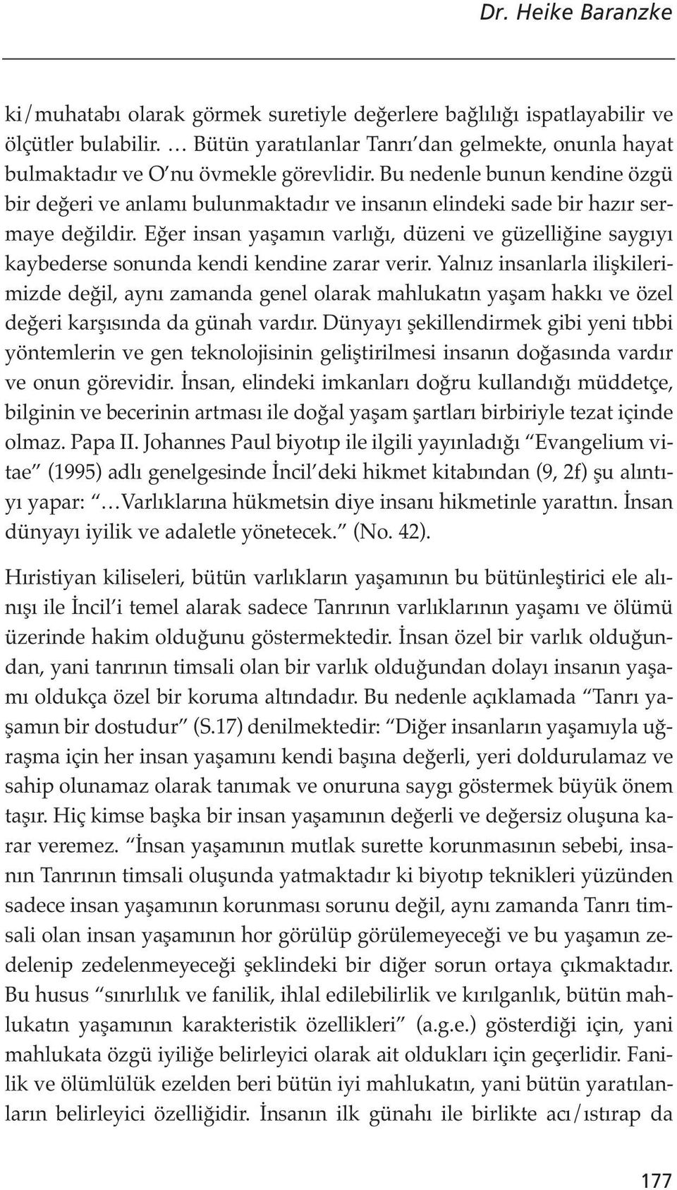 Bu nedenle bunun kendine özgü bir değeri ve anlamı bulunmaktadır ve insanın elindeki sade bir hazır sermaye değildir.