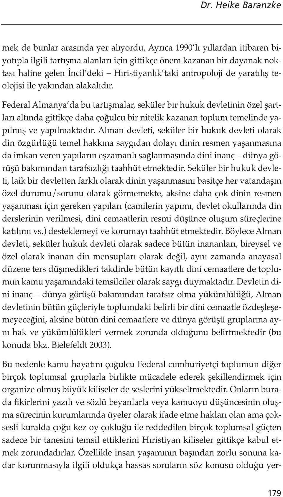 yakından alakalıdır. Federal Almanya da bu tartışmalar, seküler bir hukuk devletinin özel şartları altında gittikçe daha çoğulcu bir nitelik kazanan toplum temelinde yapılmış ve yapılmaktadır.