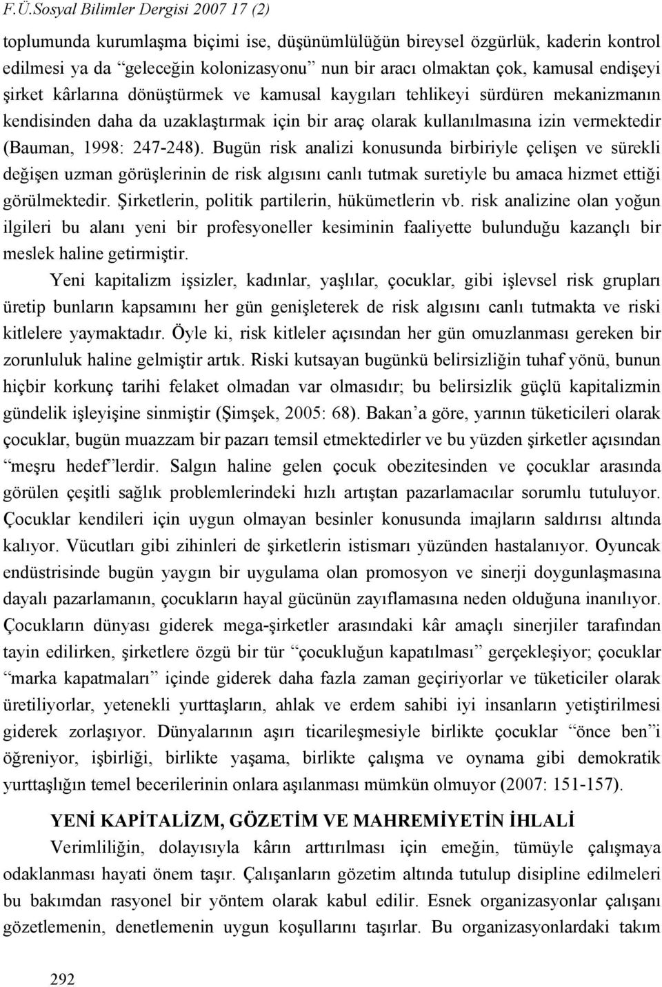 247-248). Bugün risk analizi konusunda birbiriyle çelişen ve sürekli değişen uzman görüşlerinin de risk algısını canlı tutmak suretiyle bu amaca hizmet ettiği görülmektedir.