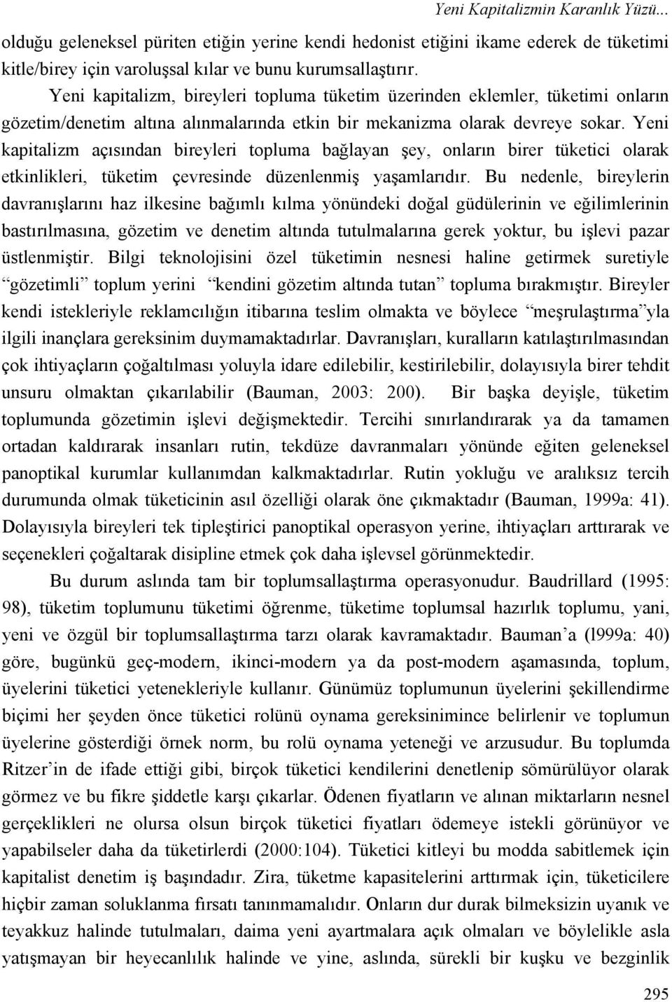 Yeni kapitalizm açısından bireyleri topluma bağlayan şey, onların birer tüketici olarak etkinlikleri, tüketim çevresinde düzenlenmiş yaşamlarıdır.