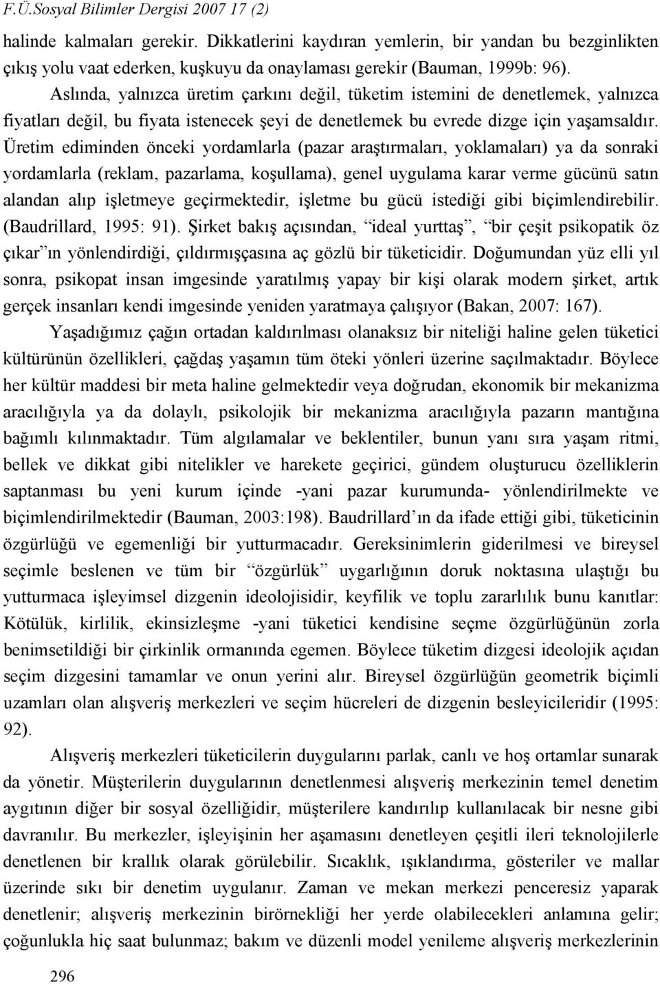 Aslında, yalnızca üretim çarkını değil, tüketim istemini de denetlemek, yalnızca fiyatları değil, bu fiyata istenecek şeyi de denetlemek bu evrede dizge için yaşamsaldır.