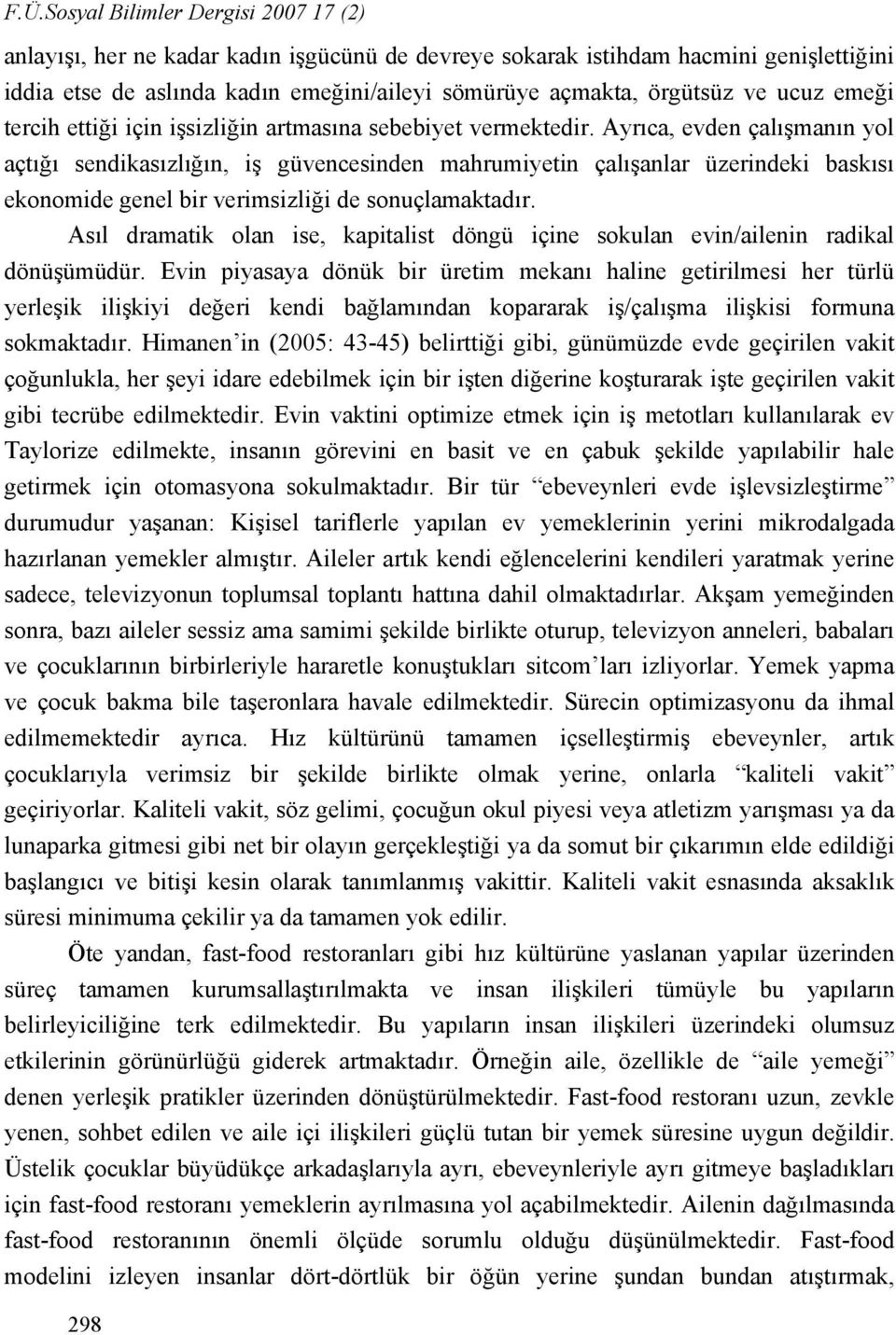 Ayrıca, evden çalışmanın yol açtığı sendikasızlığın, iş güvencesinden mahrumiyetin çalışanlar üzerindeki baskısı ekonomide genel bir verimsizliği de sonuçlamaktadır.