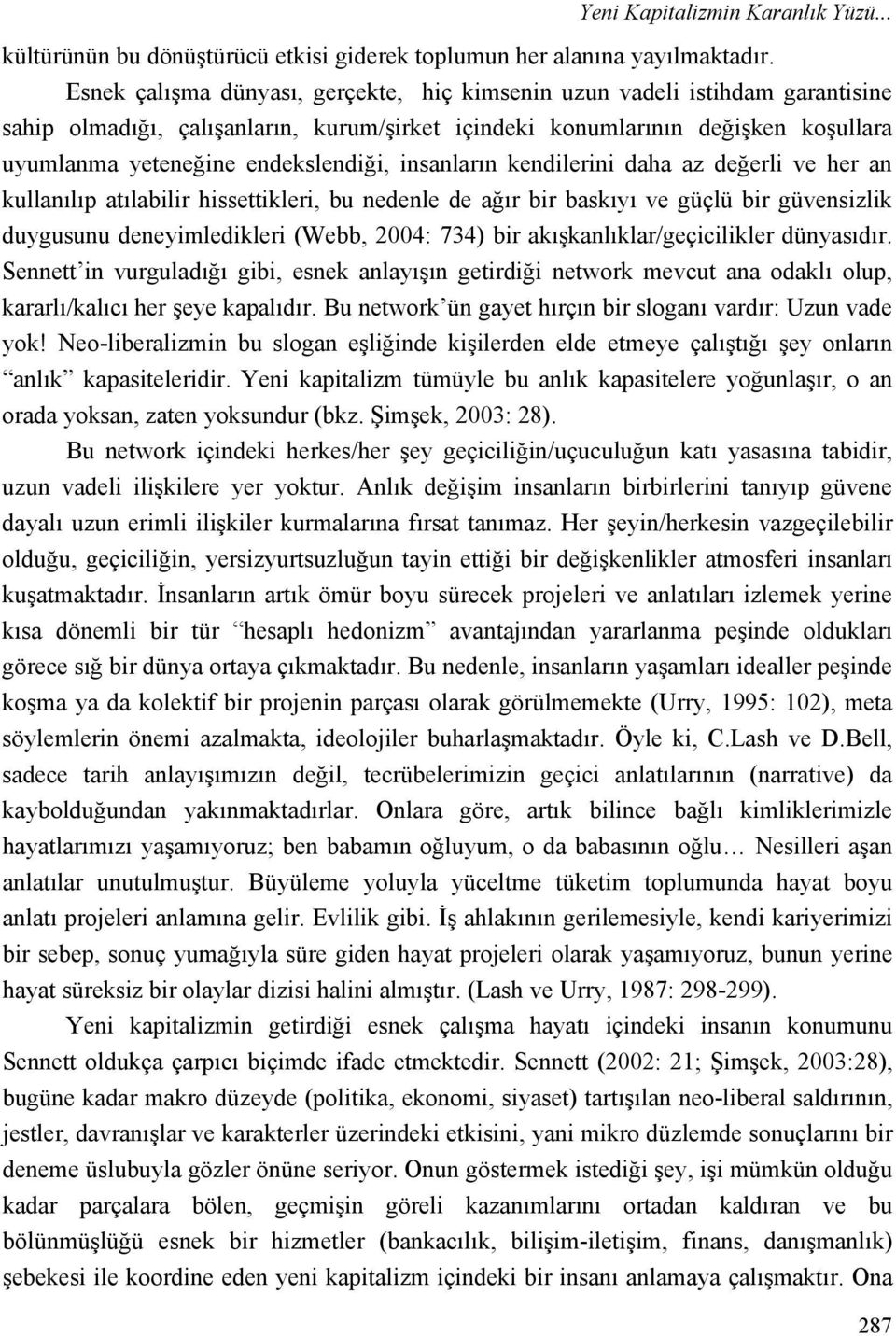 insanların kendilerini daha az değerli ve her an kullanılıp atılabilir hissettikleri, bu nedenle de ağır bir baskıyı ve güçlü bir güvensizlik duygusunu deneyimledikleri (Webb, 2004: 734) bir