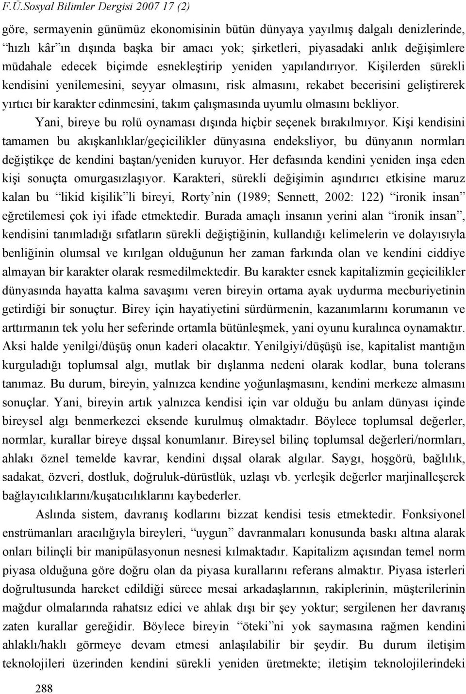 Kişilerden sürekli kendisini yenilemesini, seyyar olmasını, risk almasını, rekabet becerisini geliştirerek yırtıcı bir karakter edinmesini, takım çalışmasında uyumlu olmasını bekliyor.