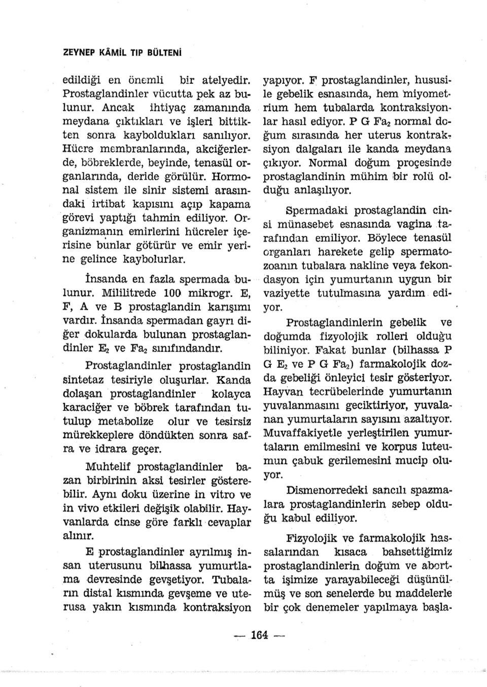 açıp kapama görevi yaptığı tahmin ediliyor. Or~ ganizma,nın emirlerini hücreler içerisine bunlar götürür ve emir yerine gelince kaybolurlar. İnsanda en fazla spermada bulunur. Mililitrede 100 mikrogr.