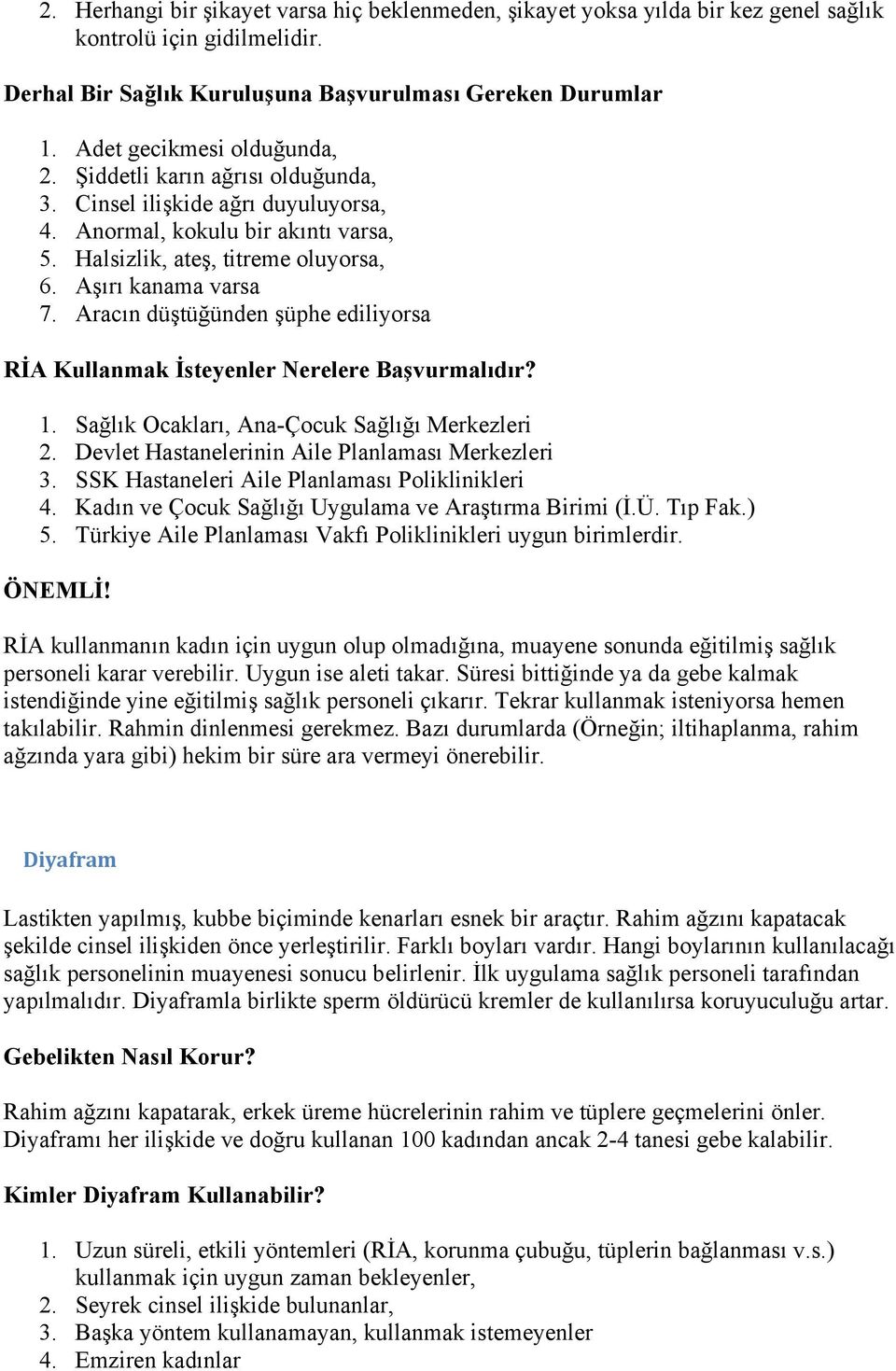 Aracın düştüğünden şüphe ediliyrsa RİA Kullanmak İsteyenler Nerelere Başvurmalıdır? 1. Sağlık Ocakları, Ana-Çcuk Sağlığı Merkezleri 2. Devlet Hastanelerinin Aile Planlaması Merkezleri 3.