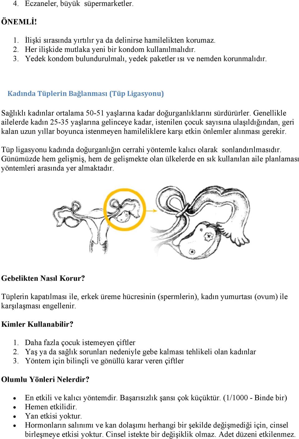 Genellikle ailelerde kadın 25-35 yaşlarına gelinceye kadar, istenilen çcuk sayısına ulaşıldığından, geri kalan uzun yıllar byunca istenmeyen hamileliklere karşı etkin önlemler alınması gerekir.