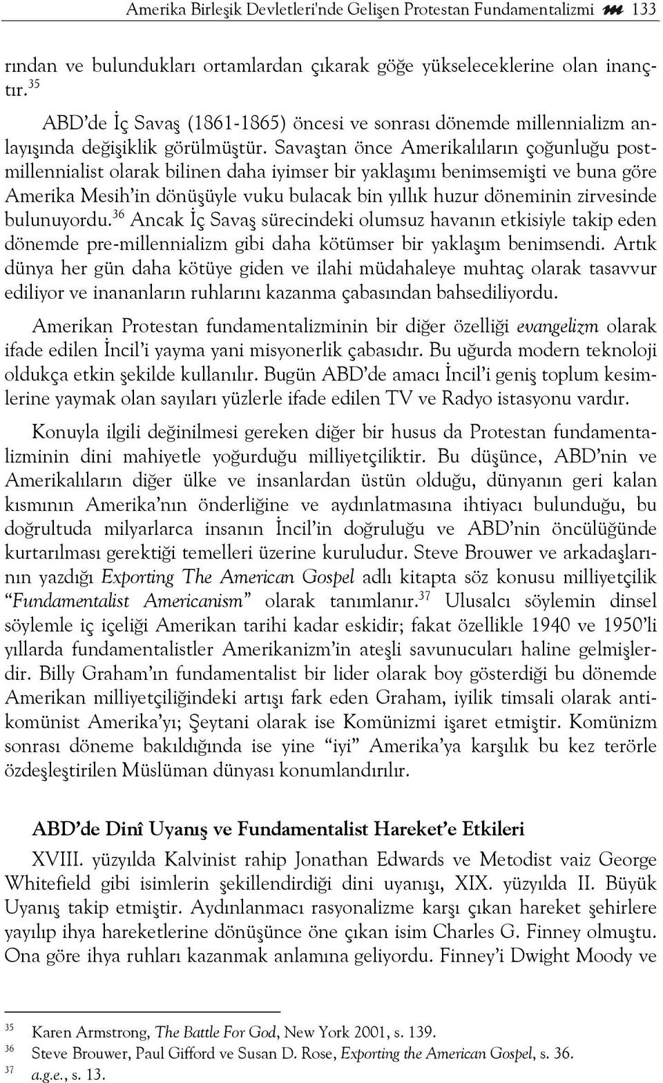 Savaştan önce Amerikalıların çoğunluğu postmillennialist olarak bilinen daha iyimser bir yaklaşımı benimsemişti ve buna göre Amerika Mesih in dönüşüyle vuku bulacak bin yıllık huzur döneminin