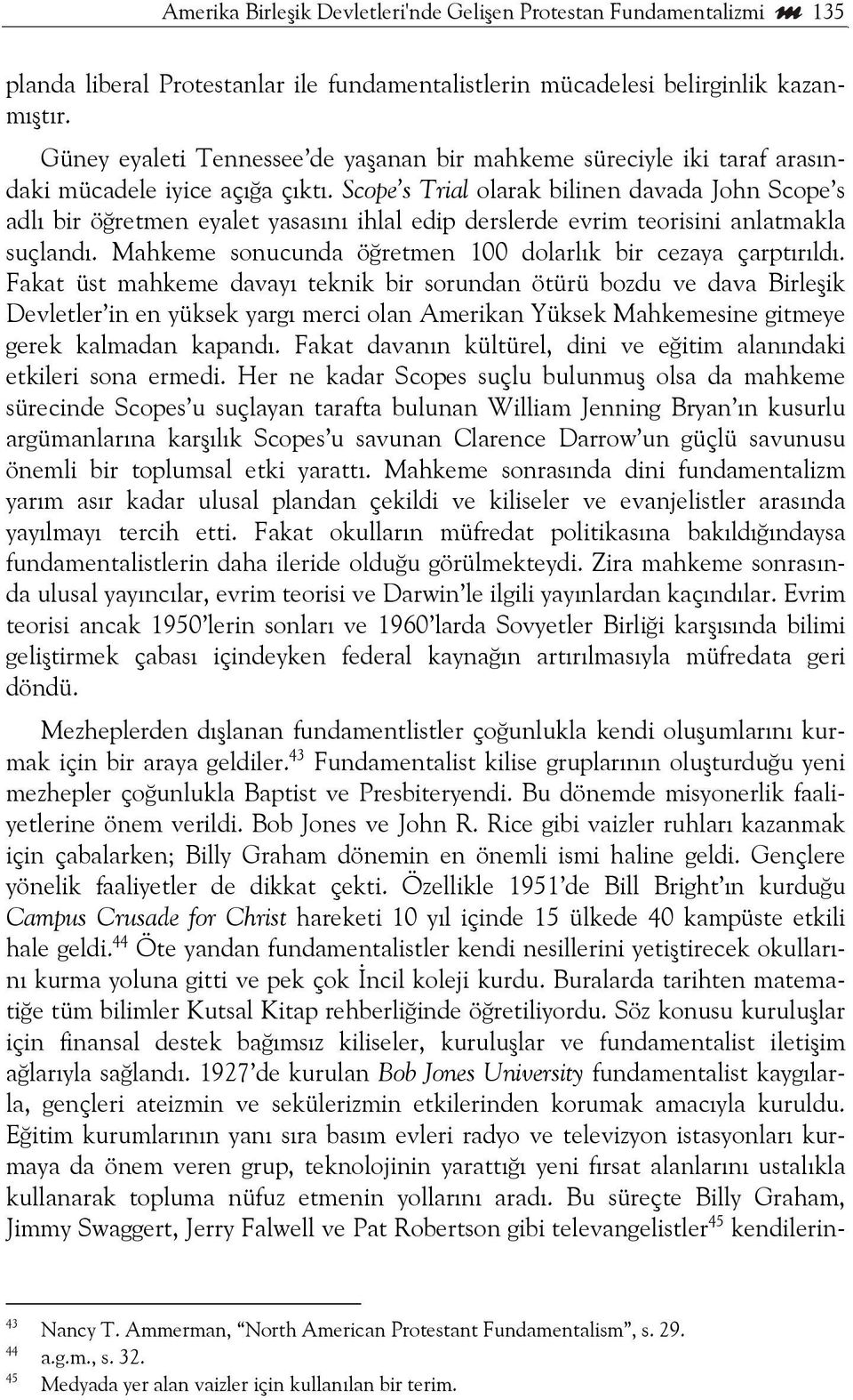 Scope s Trial olarak bilinen davada John Scope s adlı bir öğretmen eyalet yasasını ihlal edip derslerde evrim teorisini anlatmakla suçlandı.