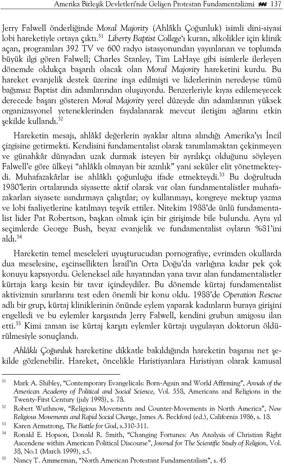 isimlerle ilerleyen dönemde oldukça başarılı olacak olan Moral Majority hareketini kurdu.