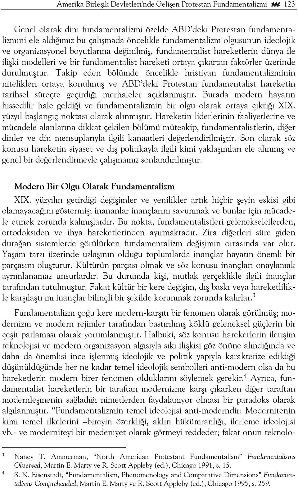 Takip eden bölümde öncelikle hristiyan fundamentalizminin nitelikleri ortaya konulmuş ve ABD deki Protestan fundamentalist hareketin tarihsel süreçte geçirdiği merhaleler açıklanmıştır.