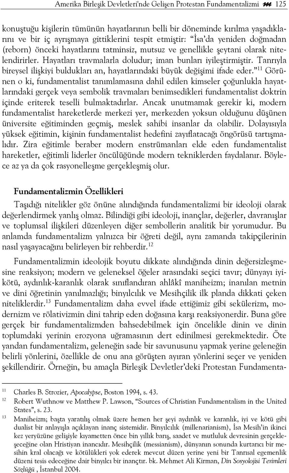 Tanrıyla bireysel ilişkiyi buldukları an, hayatlarındaki büyük değişimi ifade eder.