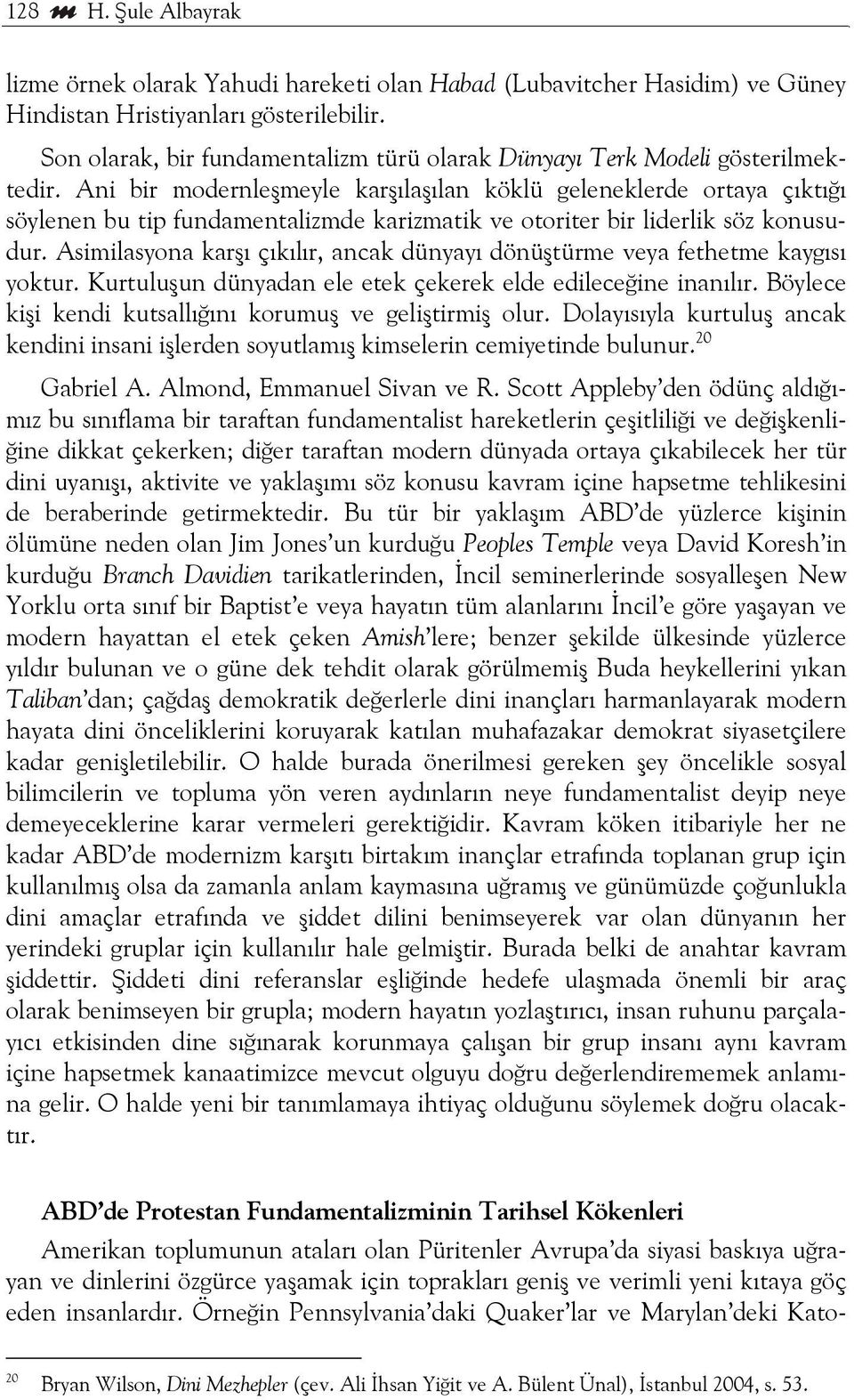 Ani bir modernleşmeyle karşılaşılan köklü geleneklerde ortaya çıktığı söylenen bu tip fundamentalizmde karizmatik ve otoriter bir liderlik söz konusudur.