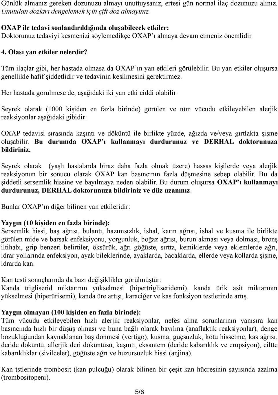 Tüm ilaçlar gibi, her hastada olmasa da OXAP ın yan etkileri görülebilir. Bu yan etkiler oluşursa genellikle hafif şiddetlidir ve tedavinin kesilmesini gerektirmez.