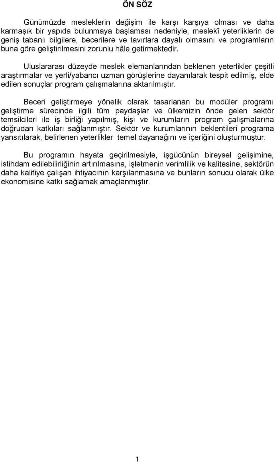 Uluslararası düzeyde meslek elemanlarından beklenen yeterlikler çeşitli araştırmalar ve yerli/yabancı uzman görüşlerine dayanılarak tespit edilmiş, elde edilen sonuçlar program çalışmalarına