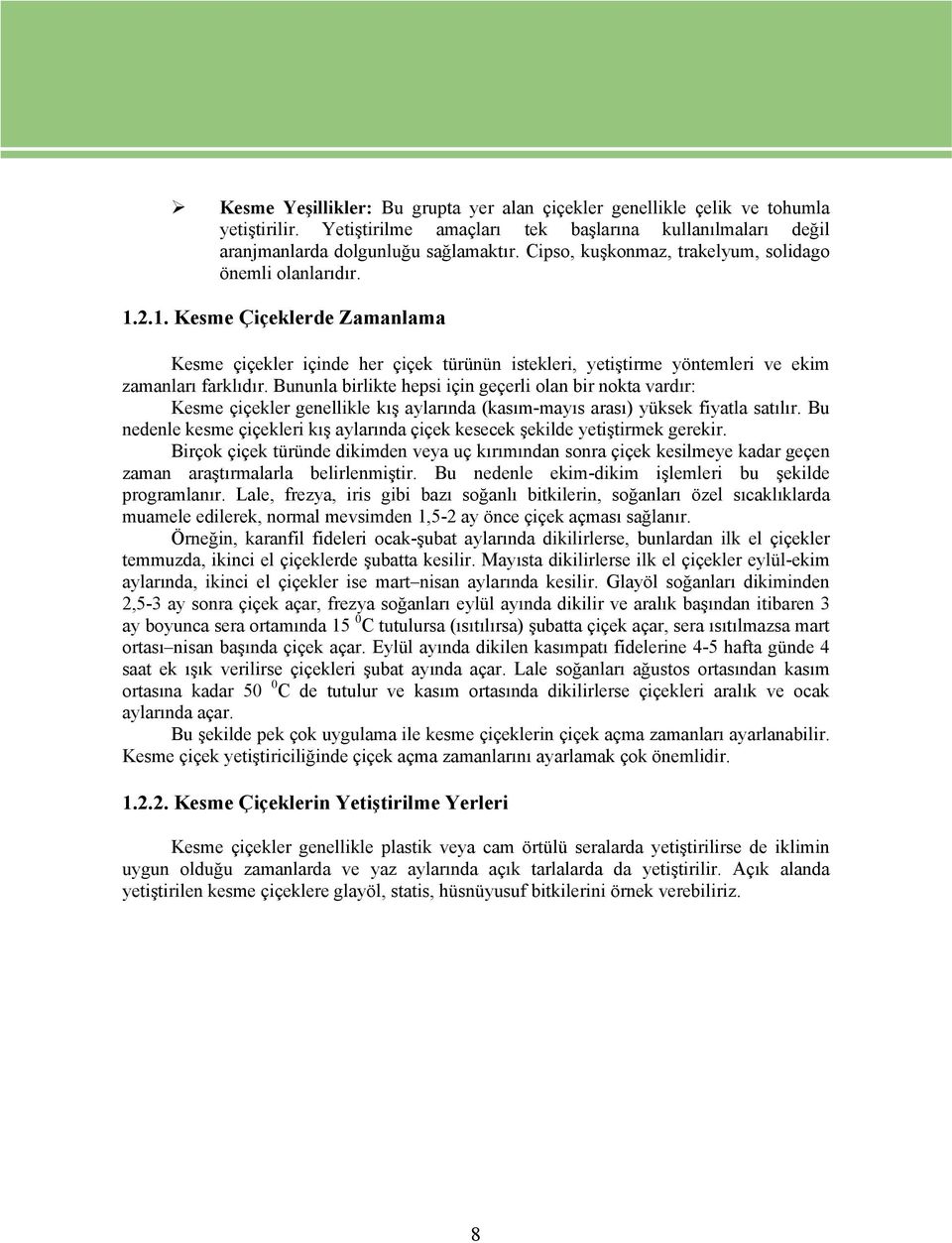 Bununla birlikte hepsi için geçerli olan bir nokta vardır: Kesme çiçekler genellikle kış aylarında (kasım-mayıs arası) yüksek fiyatla satılır.