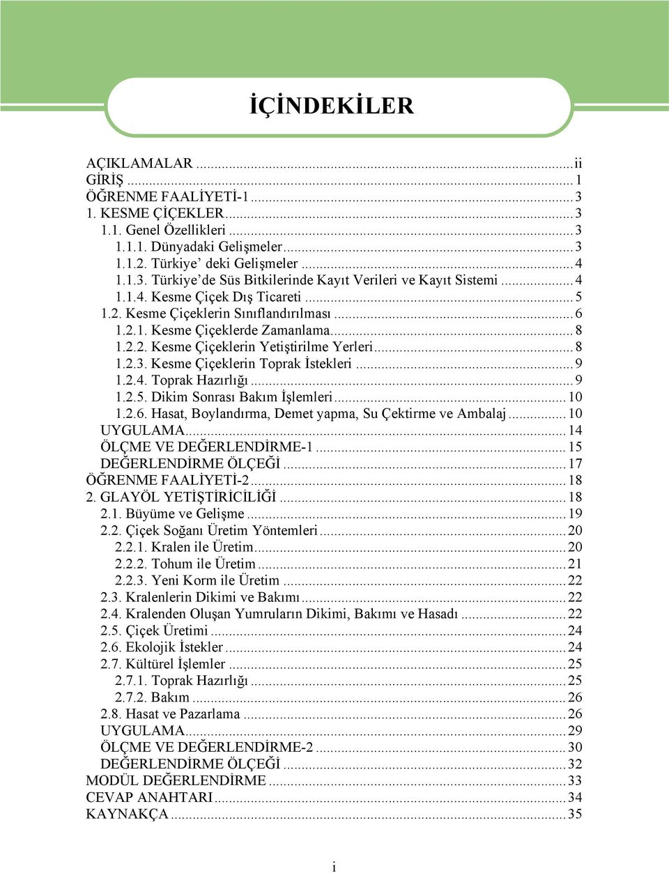 Kesme Çiçeklerin Toprak İstekleri...9 1.2.4. Toprak Hazırlığı...9 1.2.5. Dikim Sonrası Bakım İşlemleri...10 1.2.6. Hasat, Boylandırma, Demet yapma, Su Çektirme ve Ambalaj...10 UYGULAMA.