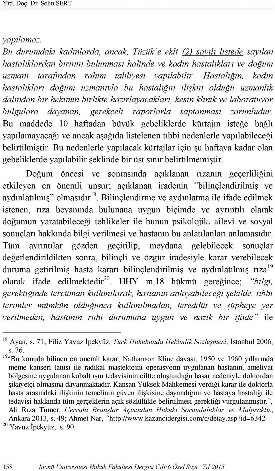 Hastalığın, kadın hastalıkları doğum uzmanıyla bu hastalığın ilişkin olduğu uzmanlık dalından bir hekimin birlikte hazırlayacakları, kesin klinik ve laboratuvar bulgulara dayanan, gerekçeli