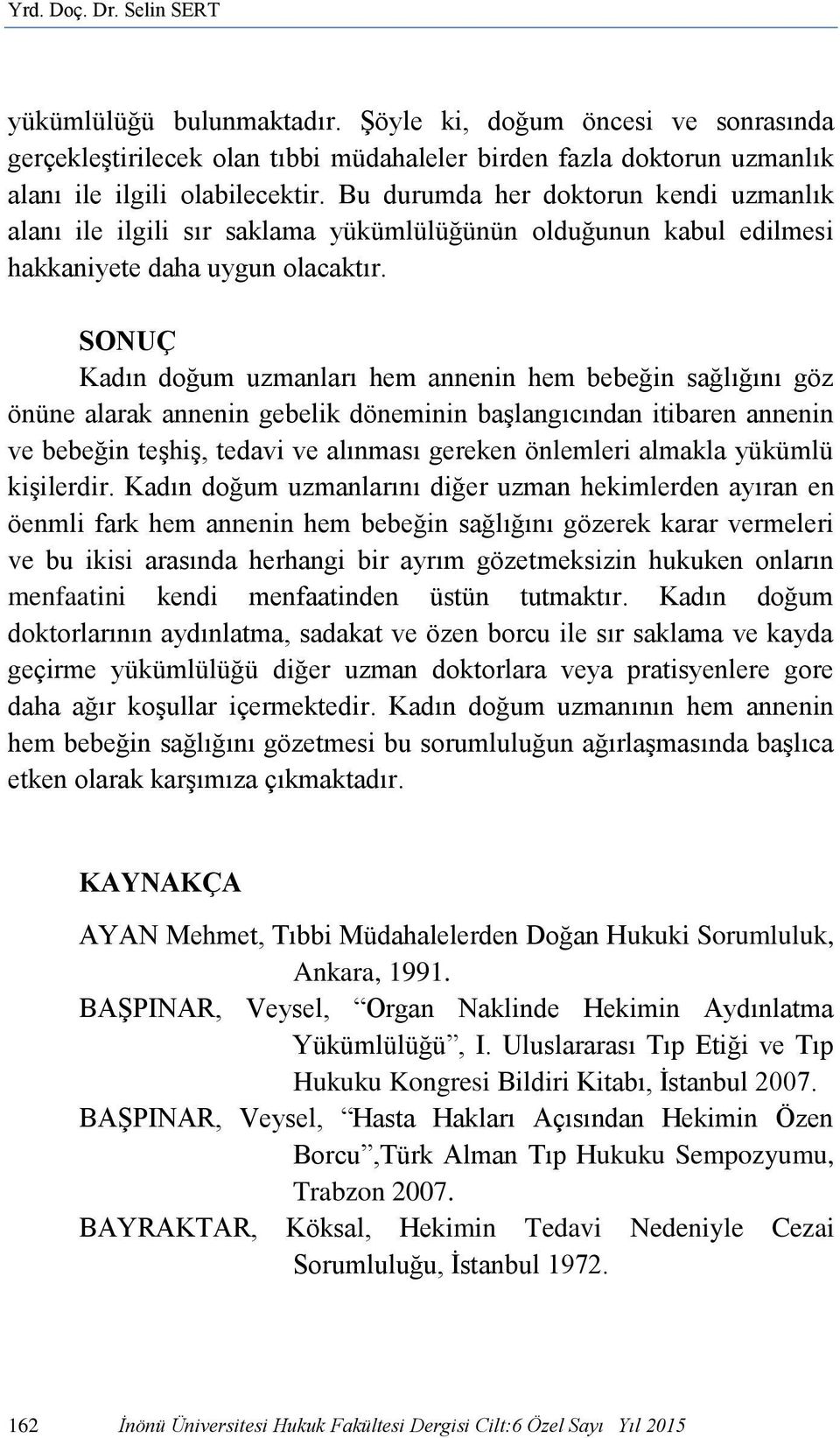 SONUÇ Kadın doğum uzmanları hem annenin hem bebeğin sağlığını göz önüne alarak annenin gebelik döneminin başlangıcından itibaren annenin ve bebeğin teşhiş, tedavi ve alınması gereken önlemleri