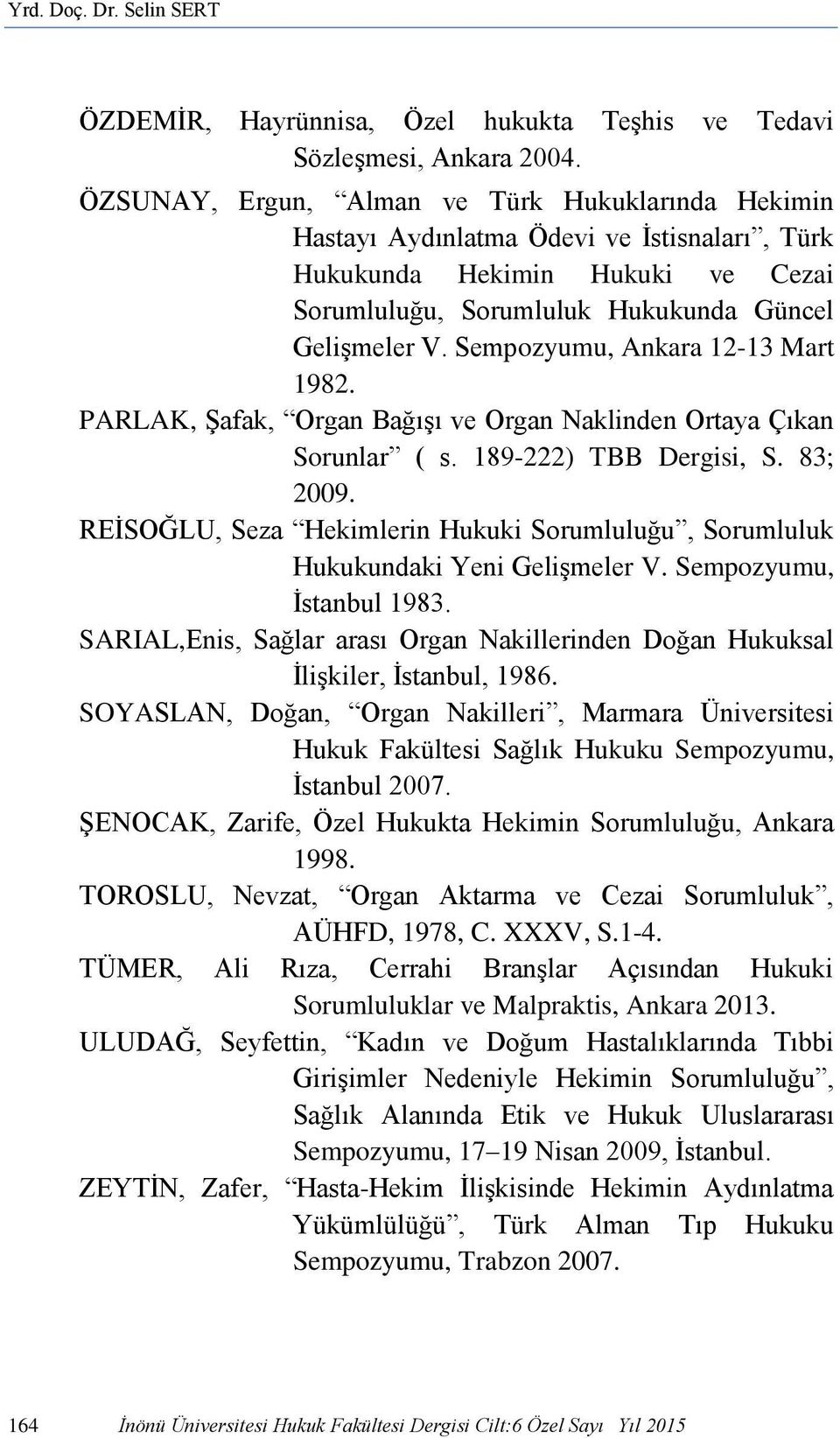 Sempozyumu, Ankara 12-13 Mart 1982. PARLAK, Şafak, Organ Bağışı ve Organ Naklinden Ortaya Çıkan Sorunlar ( s. 189-222) TBB Dergisi, S. 83; 2009.