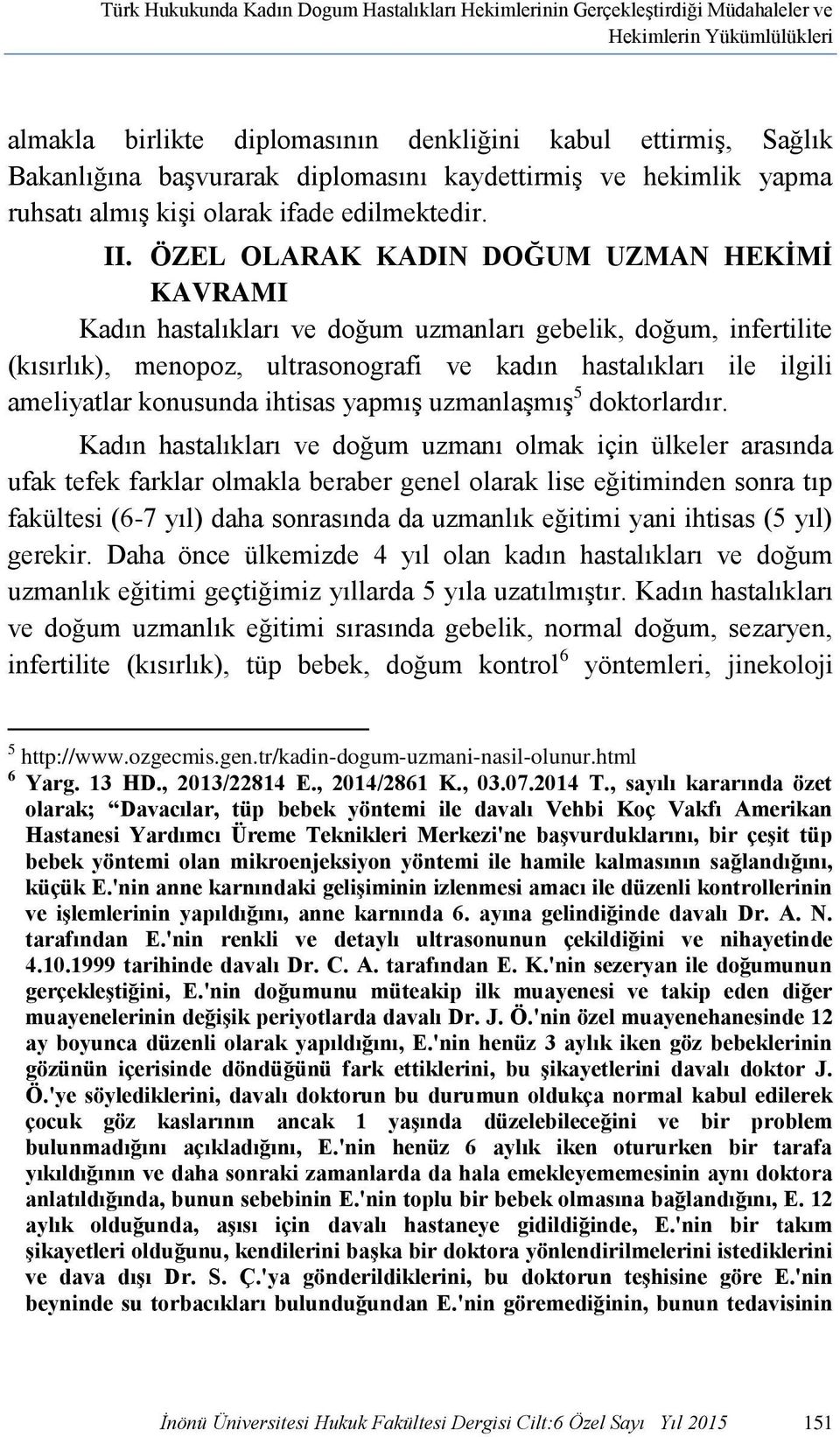 ÖZEL OLARAK KADIN DOĞUM UZMAN HEKİMİ KAVRAMI Kadın hastalıkları ve doğum uzmanları gebelik, doğum, infertilite (kısırlık), menopoz, ultrasonografi ve kadın hastalıkları ile ilgili ameliyatlar