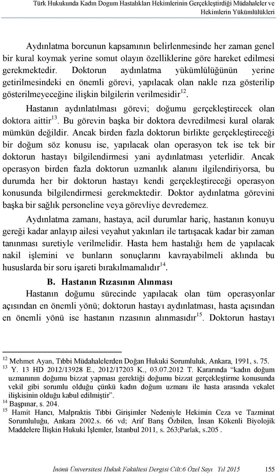 Doktorun aydınlatma yükümlülüğünün yerine getirilmesindeki en önemli görevi, yapılacak olan nakle rıza gösterilip gösterilmeyeceğine ilişkin bilgilerin verilmesidir 12.